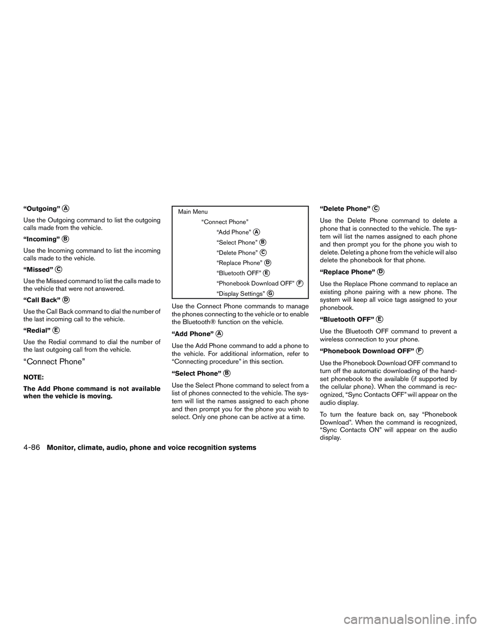 NISSAN ALTIMA SEDAN 2017 Owners Manual “Outgoing”A
Use the Outgoing command to list the outgoing
calls made from the vehicle.
“Incoming”
B
Use the Incoming command to list the incoming
calls made to the vehicle.
“Missed”
C
U NISSAN ALTIMA SEDAN 2017 Owners Manual “Outgoing”A
Use the Outgoing command to list the outgoing
calls made from the vehicle.
“Incoming”
B
Use the Incoming command to list the incoming
calls made to the vehicle.
“Missed”
C
U