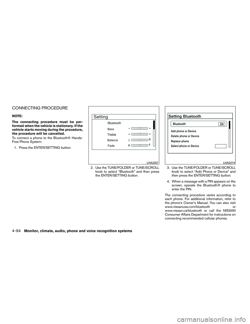 NISSAN ALTIMA SEDAN 2017 Owners Manual CONNECTING PROCEDURE
NOTE:
The connecting procedure must be per-
formed when the vehicle is stationary. If the
vehicle starts moving during the procedure,
the procedure will be cancelled.
To connect a NISSAN ALTIMA SEDAN 2017 Owners Manual CONNECTING PROCEDURE
NOTE:
The connecting procedure must be per-
formed when the vehicle is stationary. If the
vehicle starts moving during the procedure,
the procedure will be cancelled.
To connect a