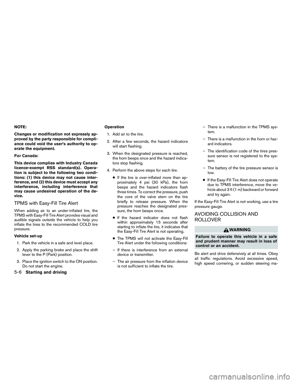 NISSAN ALTIMA SEDAN 2017 Owners Manual NOTE:
Changes or modification not expressly ap-
proved by the party responsible for compli-
ance could void the user’s authority to op-
erate the equipment.
For Canada:
This device complies with Ind NISSAN ALTIMA SEDAN 2017 Owners Manual NOTE:
Changes or modification not expressly ap-
proved by the party responsible for compli-
ance could void the user’s authority to op-
erate the equipment.
For Canada:
This device complies with Ind