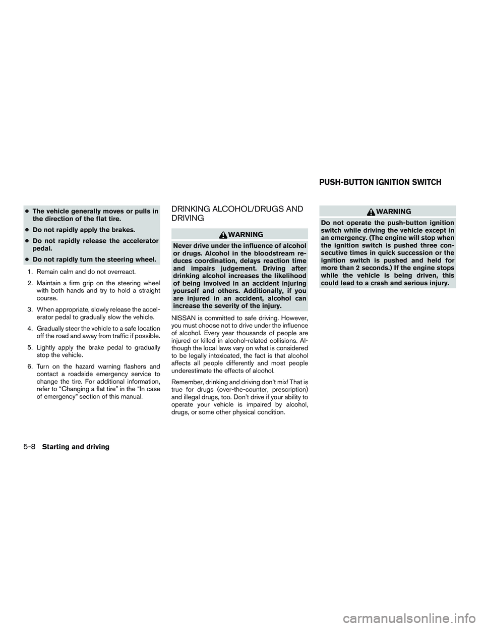 NISSAN ALTIMA SEDAN 2017 Owners Manual ●The vehicle generally moves or pulls in
the direction of the flat tire.
● Do not rapidly apply the brakes.
● Do not rapidly release the accelerator
pedal.
● Do not rapidly turn the steering w NISSAN ALTIMA SEDAN 2017 Owners Manual ●The vehicle generally moves or pulls in
the direction of the flat tire.
● Do not rapidly apply the brakes.
● Do not rapidly release the accelerator
pedal.
● Do not rapidly turn the steering w