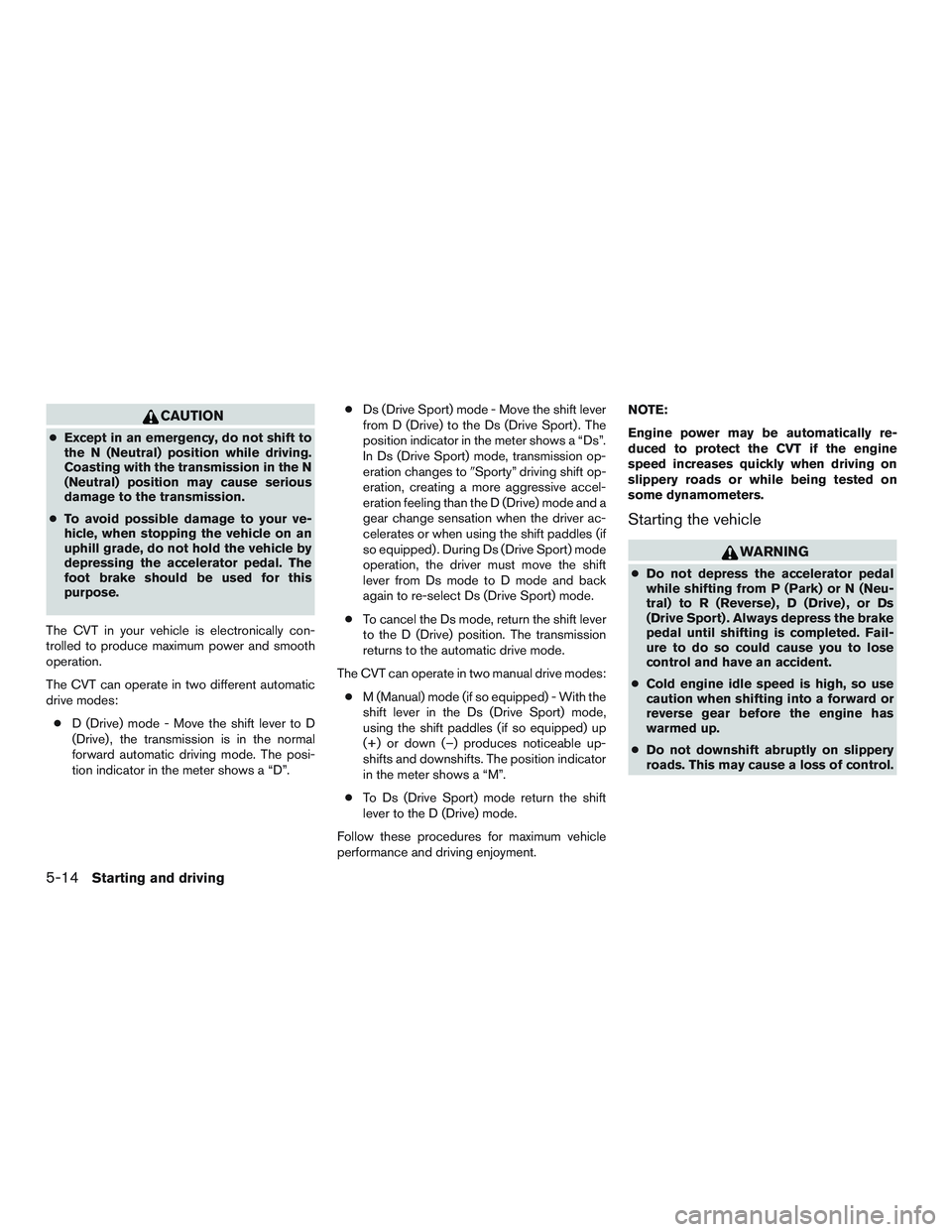 NISSAN ALTIMA SEDAN 2017 Owners Manual CAUTION
●Except in an emergency, do not shift to
the N (Neutral) position while driving.
Coasting with the transmission in the N
(Neutral) position may cause serious
damage to the transmission.
● NISSAN ALTIMA SEDAN 2017 Owners Manual CAUTION
●Except in an emergency, do not shift to
the N (Neutral) position while driving.
Coasting with the transmission in the N
(Neutral) position may cause serious
damage to the transmission.
●