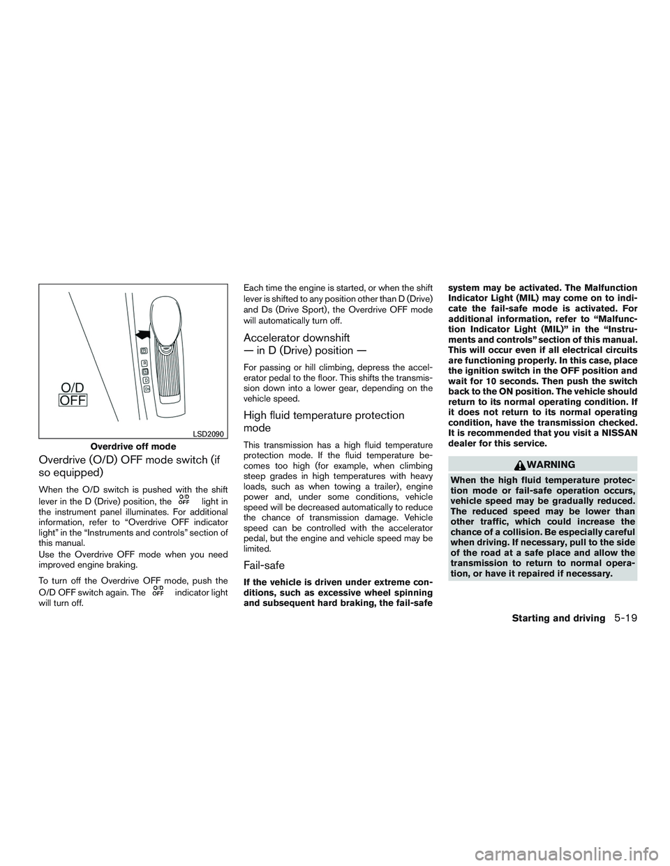 NISSAN ALTIMA SEDAN 2017 Owners Manual Overdrive (O/D) OFF mode switch (if
so equipped)
When the O/D switch is pushed with the shift
lever in the D (Drive) position, the
light in
the instrument panel illuminates. For additional
information NISSAN ALTIMA SEDAN 2017 Owners Manual Overdrive (O/D) OFF mode switch (if
so equipped)
When the O/D switch is pushed with the shift
lever in the D (Drive) position, the
light in
the instrument panel illuminates. For additional
information
