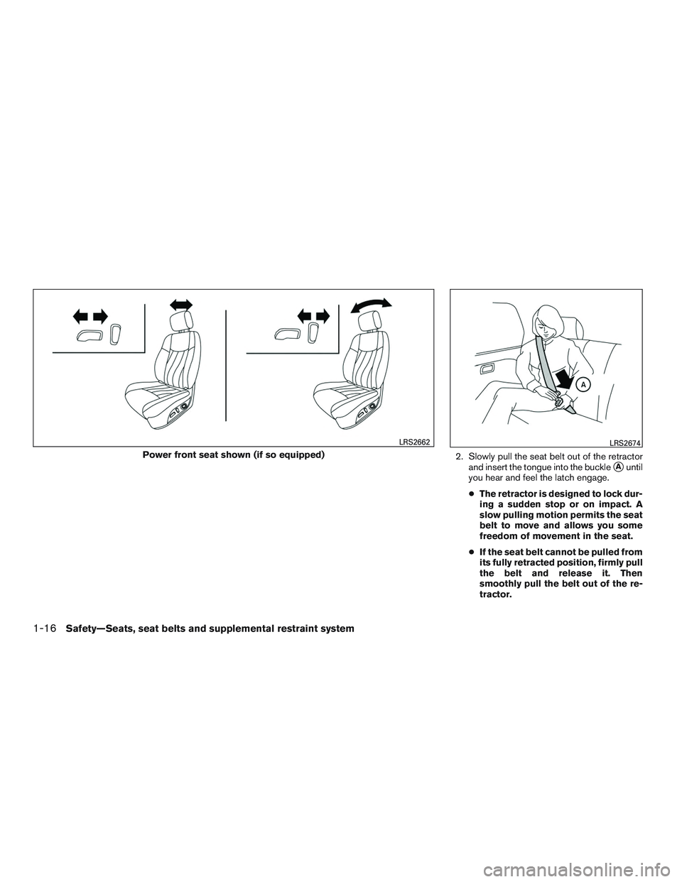 NISSAN ALTIMA SEDAN 2017  Owners Manual 2. Slowly pull the seat belt out of the retractorand insert the tongue into the buckle
Auntil
you hear and feel the latch engage.
● The retractor is designed to lock dur-
ing a sudden stop or on im