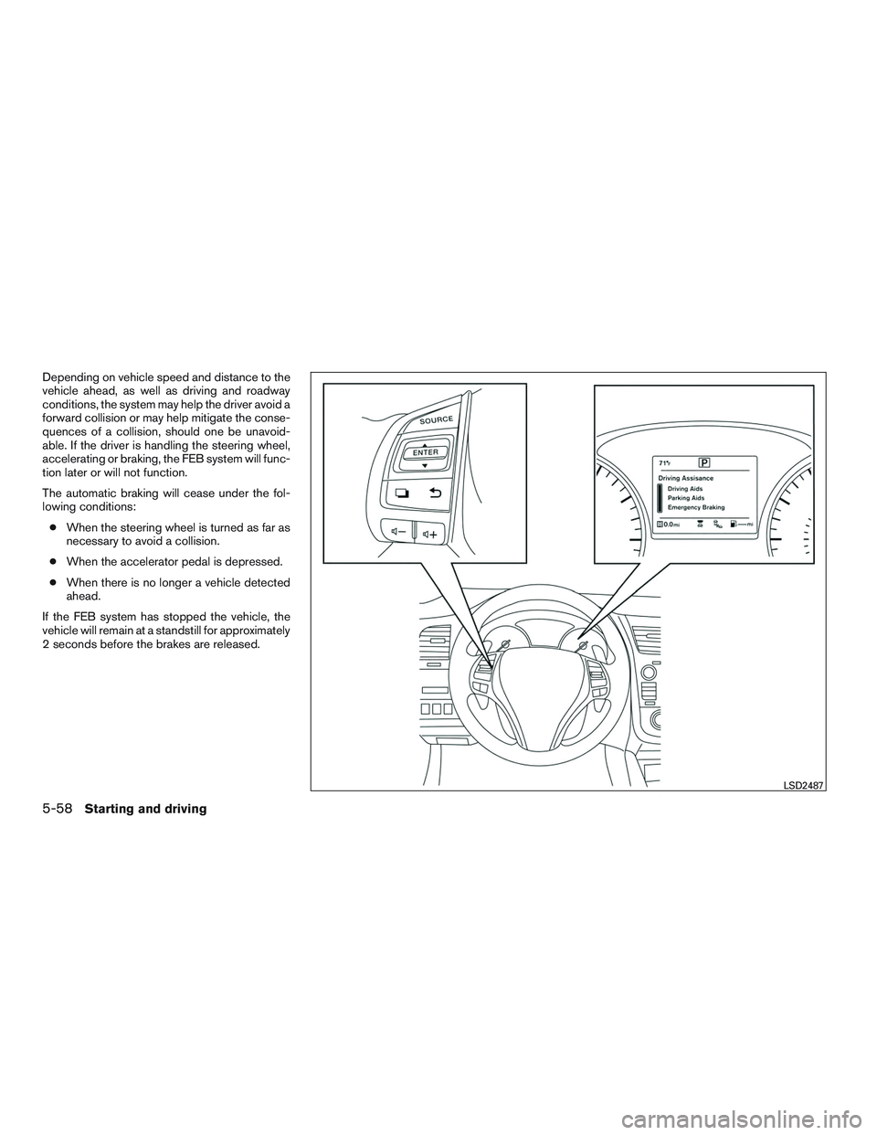 NISSAN ALTIMA SEDAN 2017  Owners Manual Depending on vehicle speed and distance to the
vehicle ahead, as well as driving and roadway
conditions, the system may help the driver avoid a
forward collision or may help mitigate the conse-
quence