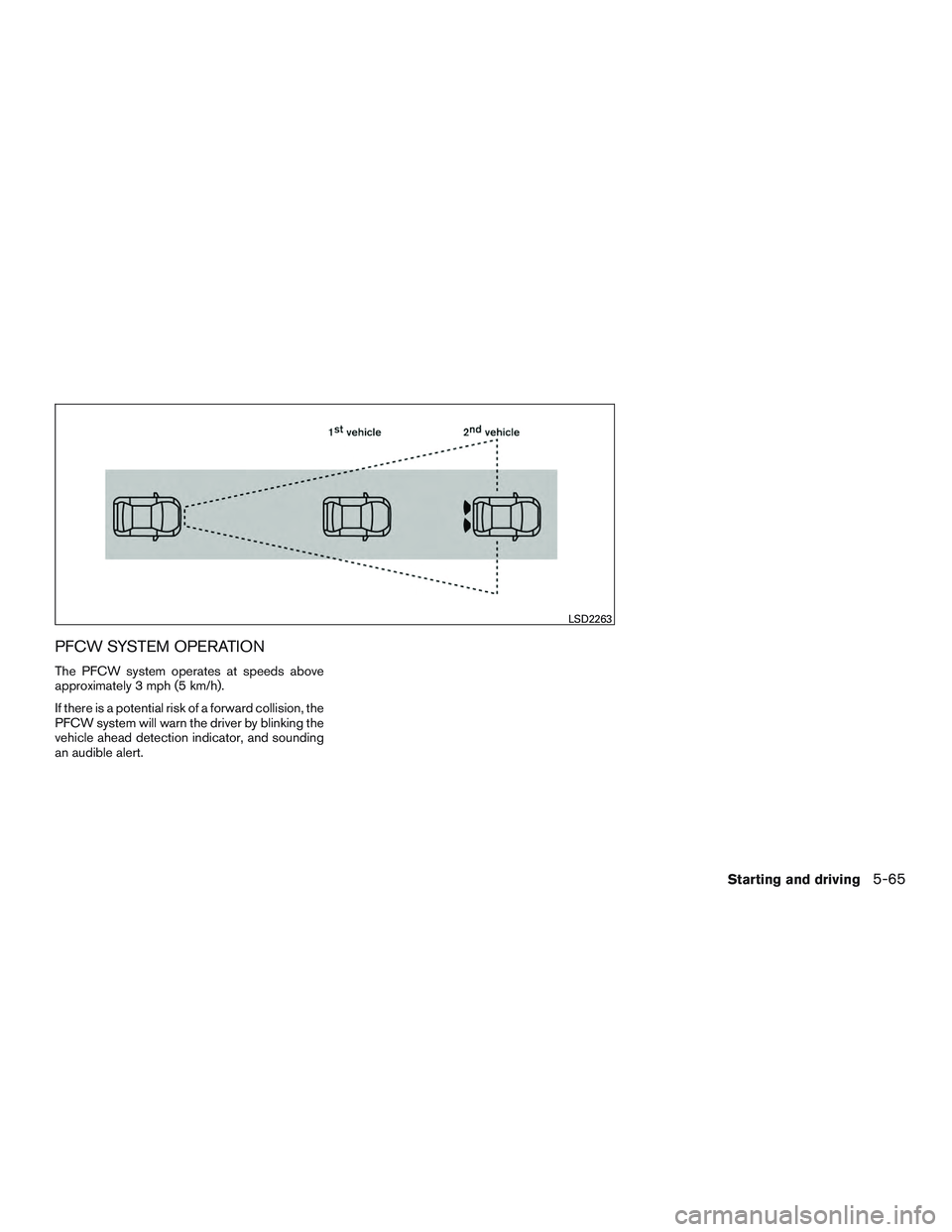 NISSAN ALTIMA SEDAN 2017  Owners Manual PFCW SYSTEM OPERATION
The PFCW system operates at speeds above
approximately 3 mph (5 km/h).
If there is a potential risk of a forward collision, the
PFCW system will warn the driver by blinking the
v