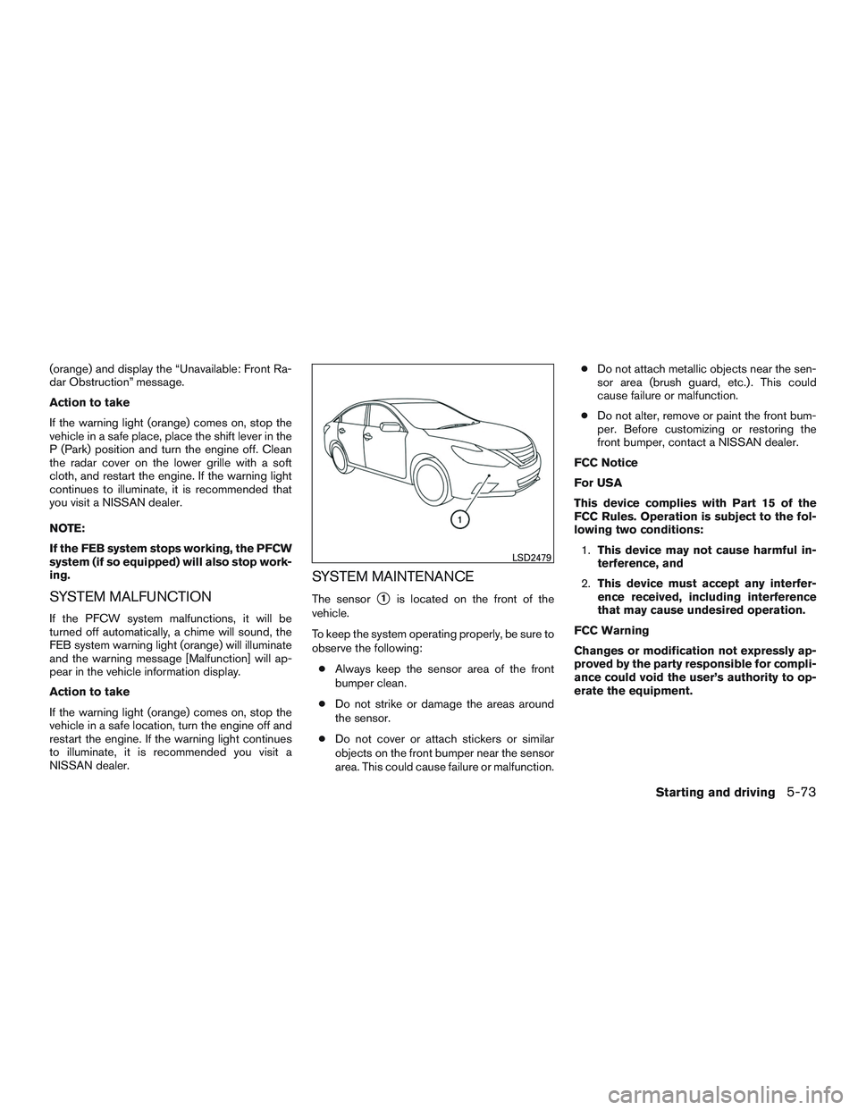 NISSAN ALTIMA SEDAN 2017 Owners Manual (orange) and display the “Unavailable: Front Ra-
dar Obstruction” message.
Action to take
If the warning light (orange) comes on, stop the
vehicle in a safe place, place the shift lever in the
P ( NISSAN ALTIMA SEDAN 2017 Owners Manual (orange) and display the “Unavailable: Front Ra-
dar Obstruction” message.
Action to take
If the warning light (orange) comes on, stop the
vehicle in a safe place, place the shift lever in the
P (