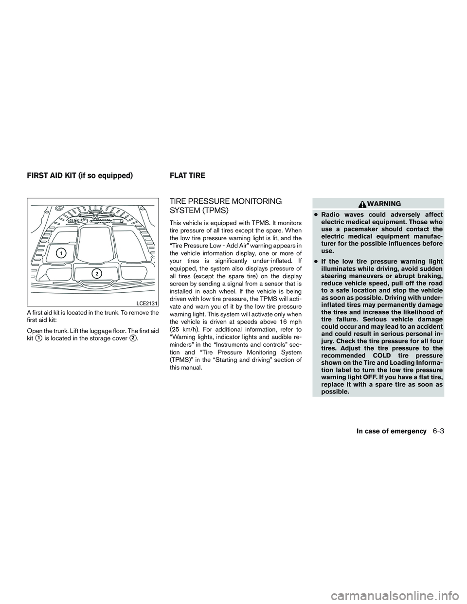 NISSAN ALTIMA SEDAN 2017 Owners Manual A first aid kit is located in the trunk. To remove the
first aid kit:
Open the trunk. Lift the luggage floor. The first aid
kit
1is located in the storage cover2.
TIRE PRESSURE MONITORING
SYSTEM (TP NISSAN ALTIMA SEDAN 2017 Owners Manual A first aid kit is located in the trunk. To remove the
first aid kit:
Open the trunk. Lift the luggage floor. The first aid
kit
1is located in the storage cover2.
TIRE PRESSURE MONITORING
SYSTEM (TP