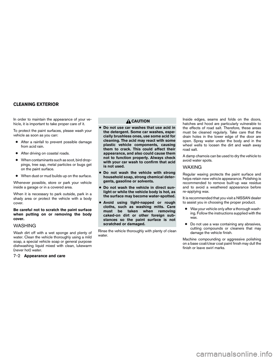 NISSAN ALTIMA SEDAN 2017 Owners Manual In order to maintain the appearance of your ve-
hicle, it is important to take proper care of it.
To protect the paint surfaces, please wash your
vehicle as soon as you can:● After a rainfall to pre NISSAN ALTIMA SEDAN 2017 Owners Manual In order to maintain the appearance of your ve-
hicle, it is important to take proper care of it.
To protect the paint surfaces, please wash your
vehicle as soon as you can:● After a rainfall to pre