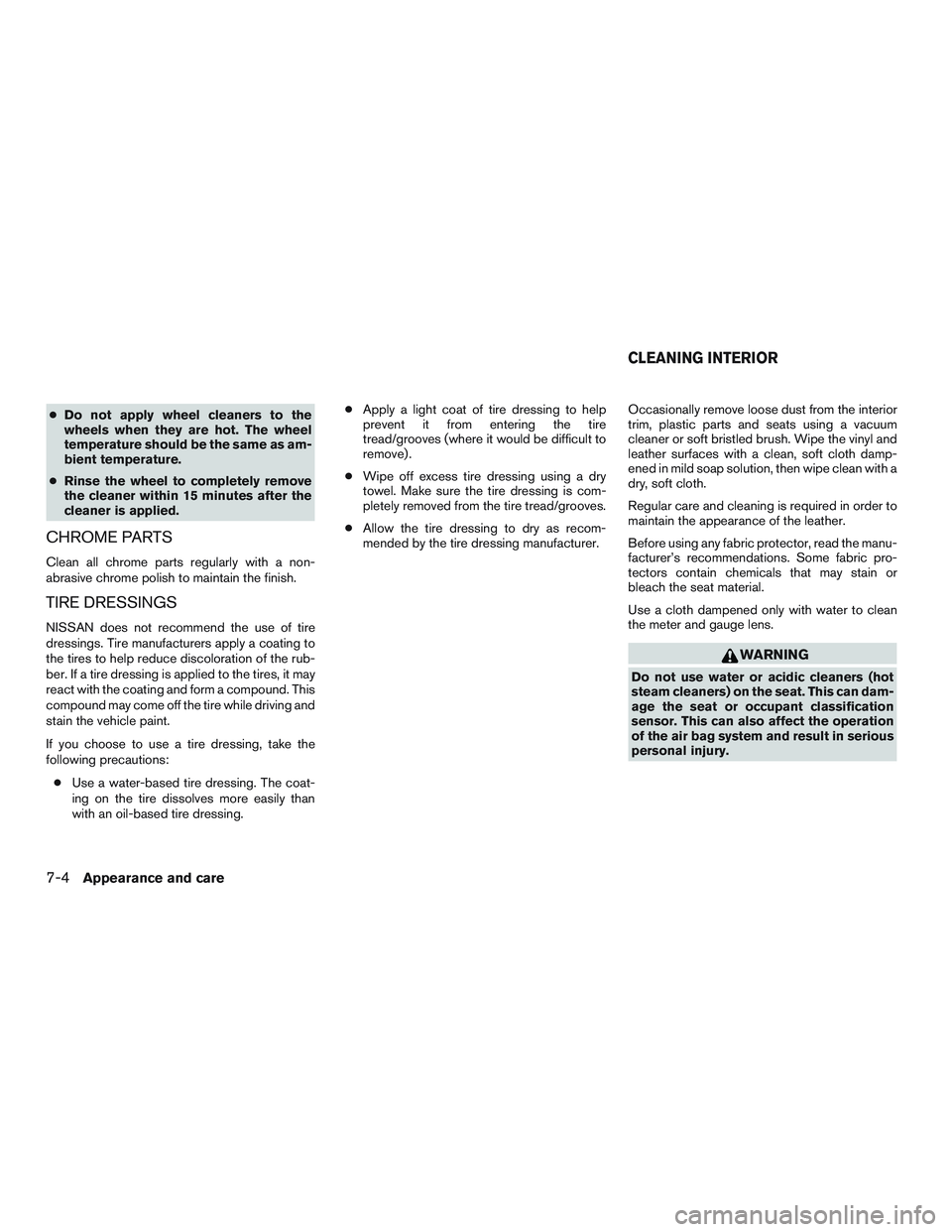 NISSAN ALTIMA SEDAN 2017 Owners Manual ●Do not apply wheel cleaners to the
wheels when they are hot. The wheel
temperature should be the same as am-
bient temperature.
● Rinse the wheel to completely remove
the cleaner within 15 minute NISSAN ALTIMA SEDAN 2017 Owners Manual ●Do not apply wheel cleaners to the
wheels when they are hot. The wheel
temperature should be the same as am-
bient temperature.
● Rinse the wheel to completely remove
the cleaner within 15 minute