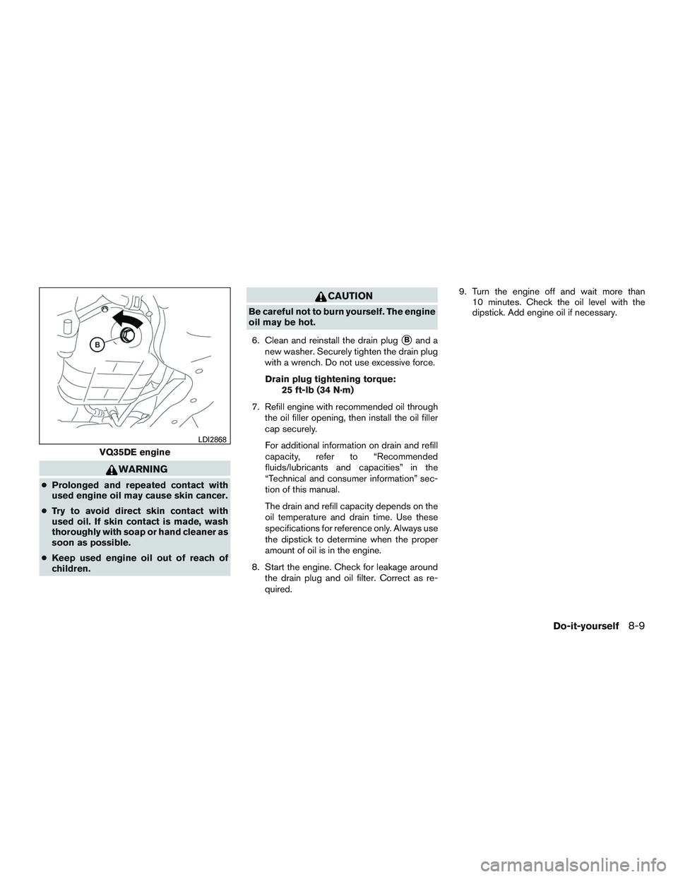 NISSAN ALTIMA SEDAN 2017 Owners Manual WARNING
●Prolonged and repeated contact with
used engine oil may cause skin cancer.
● Try to avoid direct skin contact with
used oil. If skin contact is made, wash
thoroughly with soap or hand cle NISSAN ALTIMA SEDAN 2017 Owners Manual WARNING
●Prolonged and repeated contact with
used engine oil may cause skin cancer.
● Try to avoid direct skin contact with
used oil. If skin contact is made, wash
thoroughly with soap or hand cle