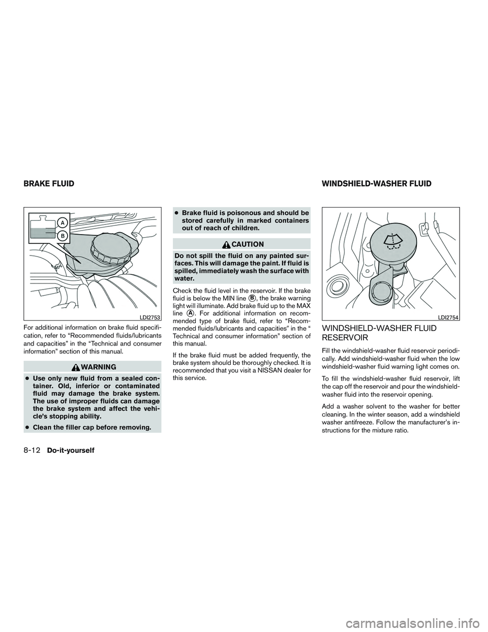 NISSAN ALTIMA SEDAN 2017 Owners Manual For additional information on brake fluid specifi-
cation, refer to “Recommended fluids/lubricants
and capacities” in the “Technical and consumer
information” section of this manual.
WARNING
NISSAN ALTIMA SEDAN 2017 Owners Manual For additional information on brake fluid specifi-
cation, refer to “Recommended fluids/lubricants
and capacities” in the “Technical and consumer
information” section of this manual.
WARNING