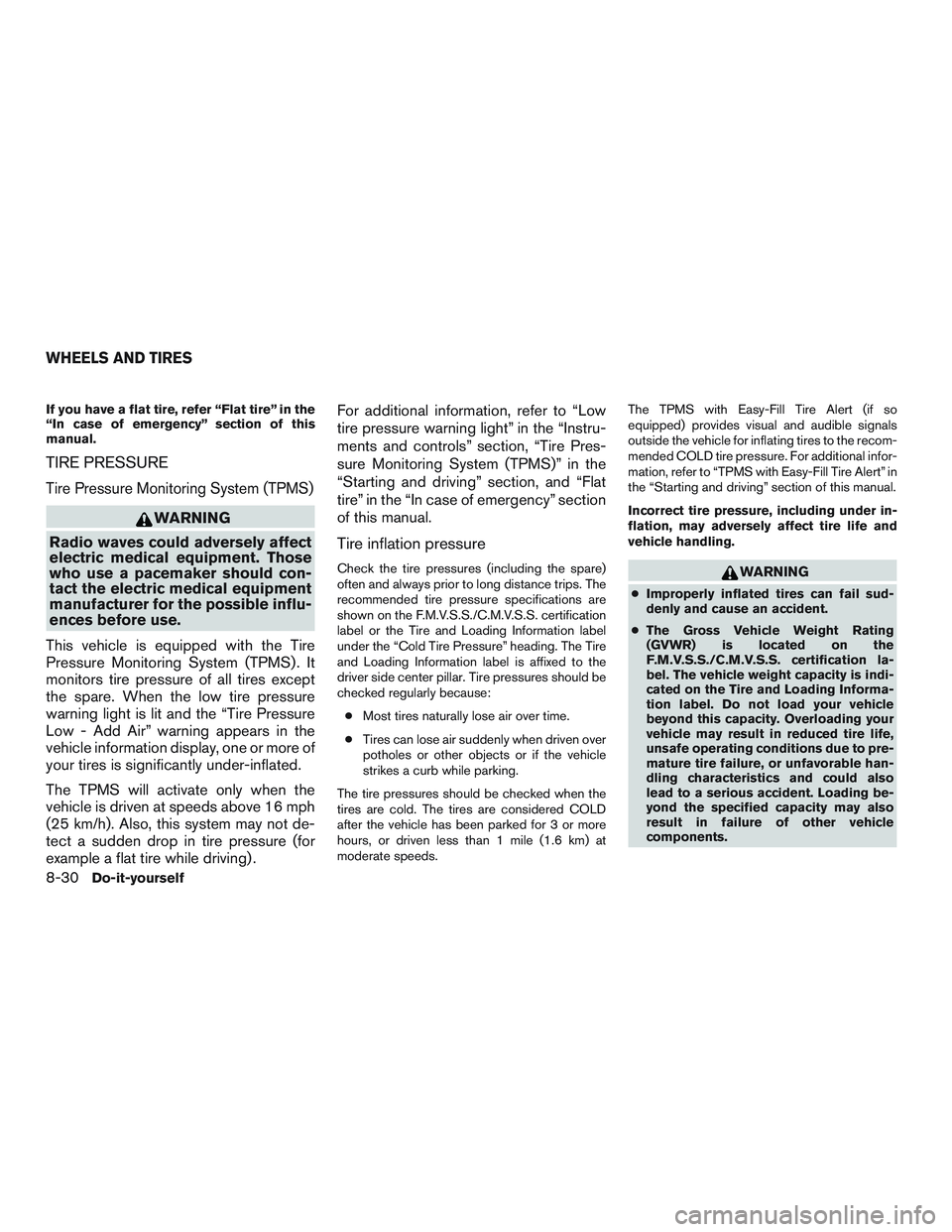 NISSAN ALTIMA SEDAN 2017 Owners Manual If you have a flat tire, refer “Flat tire” in the
“In case of emergency” section of this
manual.
TIRE PRESSURE
Tire Pressure Monitoring System (TPMS)
WARNING
Radio waves could adversely affect NISSAN ALTIMA SEDAN 2017 Owners Manual If you have a flat tire, refer “Flat tire” in the
“In case of emergency” section of this
manual.
TIRE PRESSURE
Tire Pressure Monitoring System (TPMS)
WARNING
Radio waves could adversely affect