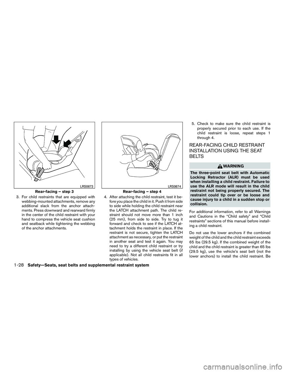 NISSAN ALTIMA SEDAN 2017 Owners Manual 3. For child restraints that are equipped withwebbing-mounted attachments, remove any
additional slack from the anchor attach-
ments. Press downward and rearward firmly
in the center of the child rest NISSAN ALTIMA SEDAN 2017 Owners Manual 3. For child restraints that are equipped withwebbing-mounted attachments, remove any
additional slack from the anchor attach-
ments. Press downward and rearward firmly
in the center of the child rest