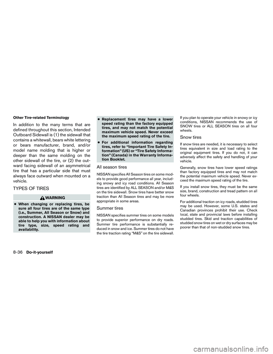 NISSAN ALTIMA SEDAN 2017 Owners Manual Other Tire-related Terminology
In addition to the many terms that are
defined throughout this section, Intended
Outboard Sidewall is (1) the sidewall that
contains a whitewall, bears white lettering
o NISSAN ALTIMA SEDAN 2017 Owners Manual Other Tire-related Terminology
In addition to the many terms that are
defined throughout this section, Intended
Outboard Sidewall is (1) the sidewall that
contains a whitewall, bears white lettering
o