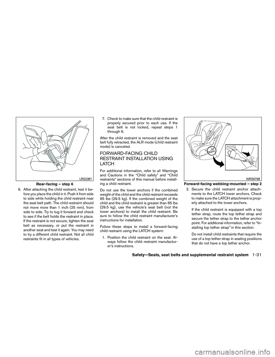 NISSAN ALTIMA SEDAN 2017 Owners Manual 6. After attaching the child restraint, test it be-fore you place the child in it. Push it from side
to side while holding the child restraint near
the seat belt path. The child restraint should
not m NISSAN ALTIMA SEDAN 2017 Owners Manual 6. After attaching the child restraint, test it be-fore you place the child in it. Push it from side
to side while holding the child restraint near
the seat belt path. The child restraint should
not m