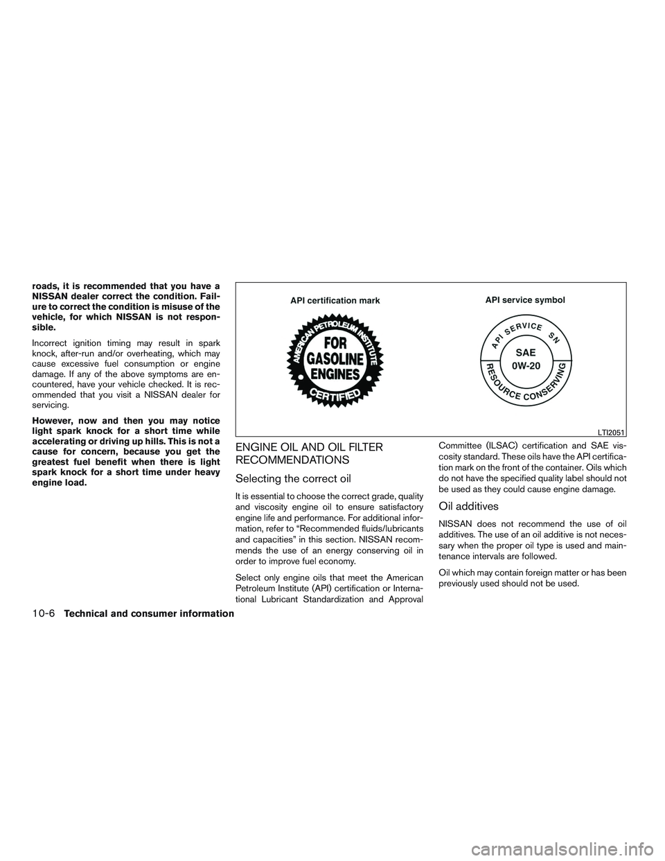 NISSAN ALTIMA SEDAN 2017 Owners Manual roads, it is recommended that you have a
NISSAN dealer correct the condition. Fail-
ure to correct the condition is misuse of the
vehicle, for which NISSAN is not respon-
sible.
Incorrect ignition tim NISSAN ALTIMA SEDAN 2017 Owners Manual roads, it is recommended that you have a
NISSAN dealer correct the condition. Fail-
ure to correct the condition is misuse of the
vehicle, for which NISSAN is not respon-
sible.
Incorrect ignition tim