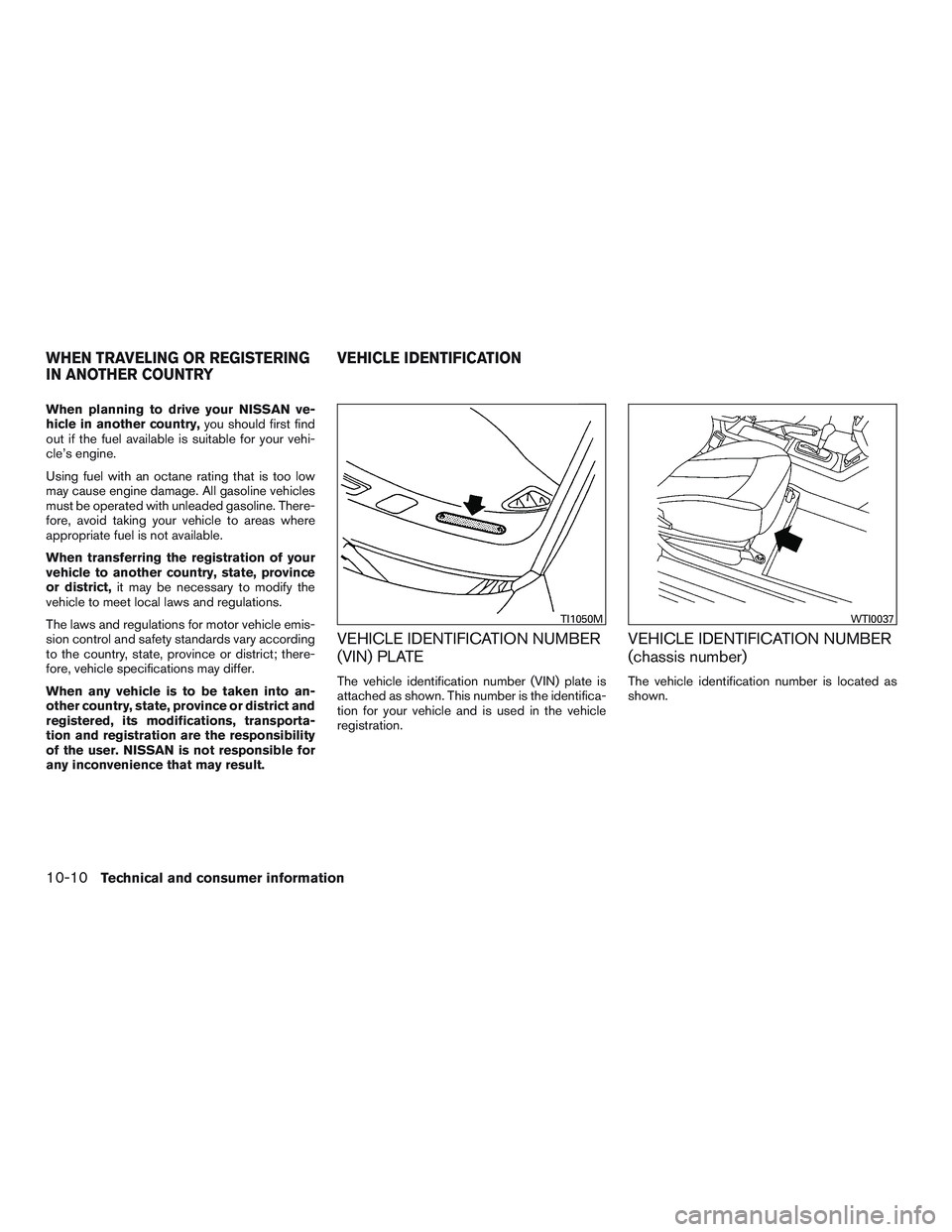 NISSAN ALTIMA SEDAN 2017 Owners Manual When planning to drive your NISSAN ve-
hicle in another country,you should first find
out if the fuel available is suitable for your vehi-
cle’s engine.
Using fuel with an octane rating that is too NISSAN ALTIMA SEDAN 2017 Owners Manual When planning to drive your NISSAN ve-
hicle in another country,you should first find
out if the fuel available is suitable for your vehi-
cle’s engine.
Using fuel with an octane rating that is too