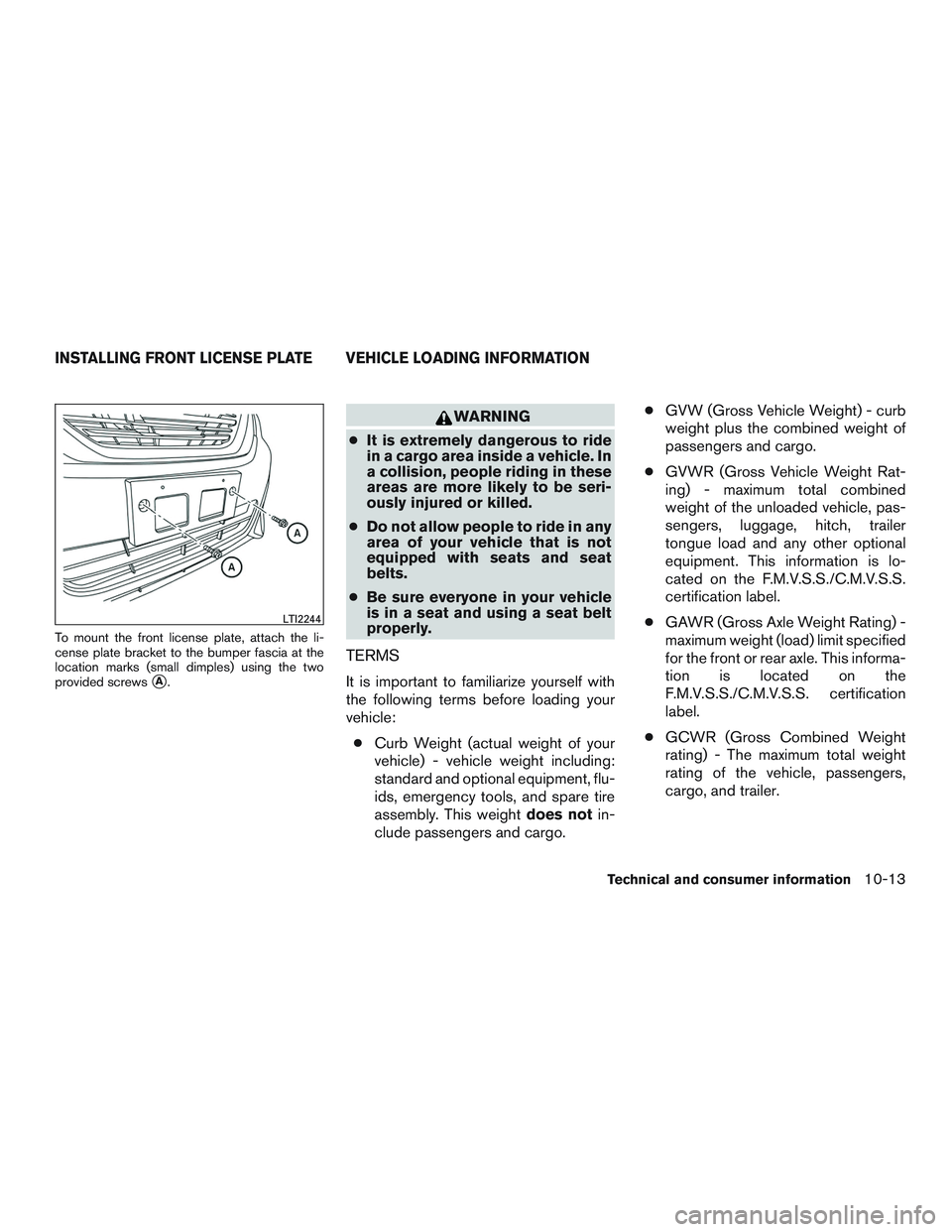 NISSAN ALTIMA SEDAN 2017 Owners Manual To mount the front license plate, attach the li-
cense plate bracket to the bumper fascia at the
location marks (small dimples) using the two
provided screws
A.
WARNING
● It is extremely dangerous NISSAN ALTIMA SEDAN 2017 Owners Manual To mount the front license plate, attach the li-
cense plate bracket to the bumper fascia at the
location marks (small dimples) using the two
provided screws
A.
WARNING
● It is extremely dangerous
