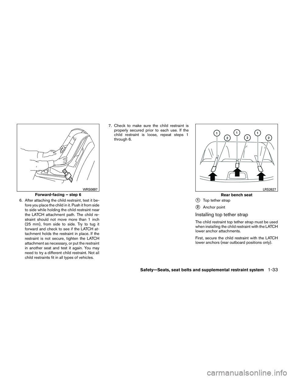 NISSAN ALTIMA SEDAN 2017 Owners Manual 6. After attaching the child restraint, test it be-fore you place the child in it. Push it from side
to side while holding the child restraint near
the LATCH attachment path. The child re-
straint sho NISSAN ALTIMA SEDAN 2017 Owners Manual 6. After attaching the child restraint, test it be-fore you place the child in it. Push it from side
to side while holding the child restraint near
the LATCH attachment path. The child re-
straint sho