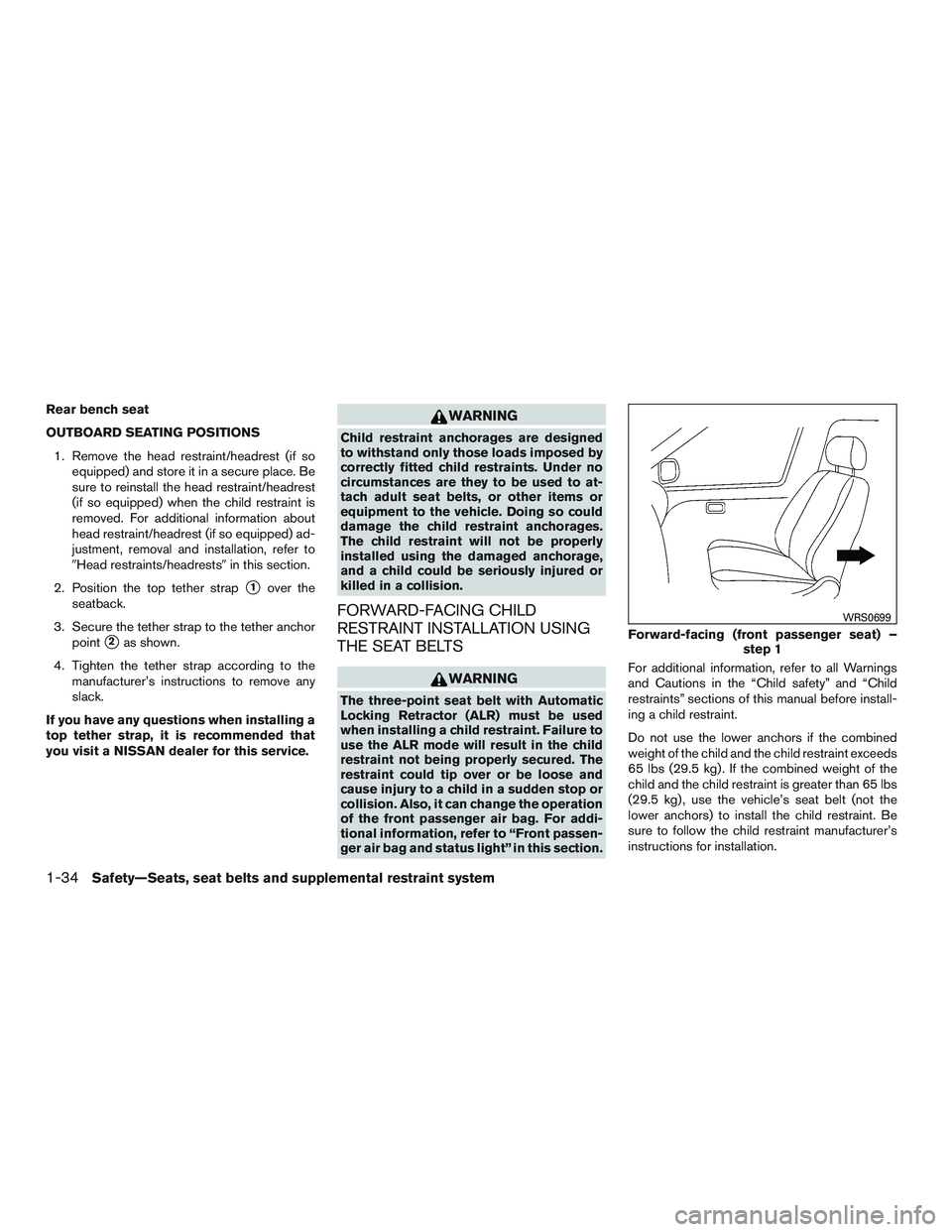 NISSAN ALTIMA SEDAN 2017 Owners Manual Rear bench seat
OUTBOARD SEATING POSITIONS1. Remove the head restraint/headrest (if so equipped) and store it in a secure place. Be
sure to reinstall the head restraint/headrest
(if so equipped) when NISSAN ALTIMA SEDAN 2017 Owners Manual Rear bench seat
OUTBOARD SEATING POSITIONS1. Remove the head restraint/headrest (if so equipped) and store it in a secure place. Be
sure to reinstall the head restraint/headrest
(if so equipped) when