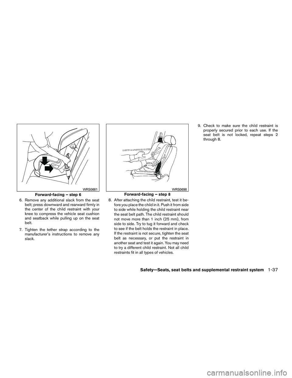 NISSAN ALTIMA SEDAN 2017 Owners Manual 6. Remove any additional slack from the seatbelt; press downward and rearward firmly in
the center of the child restraint with your
knee to compress the vehicle seat cushion
and seatback while pulling NISSAN ALTIMA SEDAN 2017 Owners Manual 6. Remove any additional slack from the seatbelt; press downward and rearward firmly in
the center of the child restraint with your
knee to compress the vehicle seat cushion
and seatback while pulling