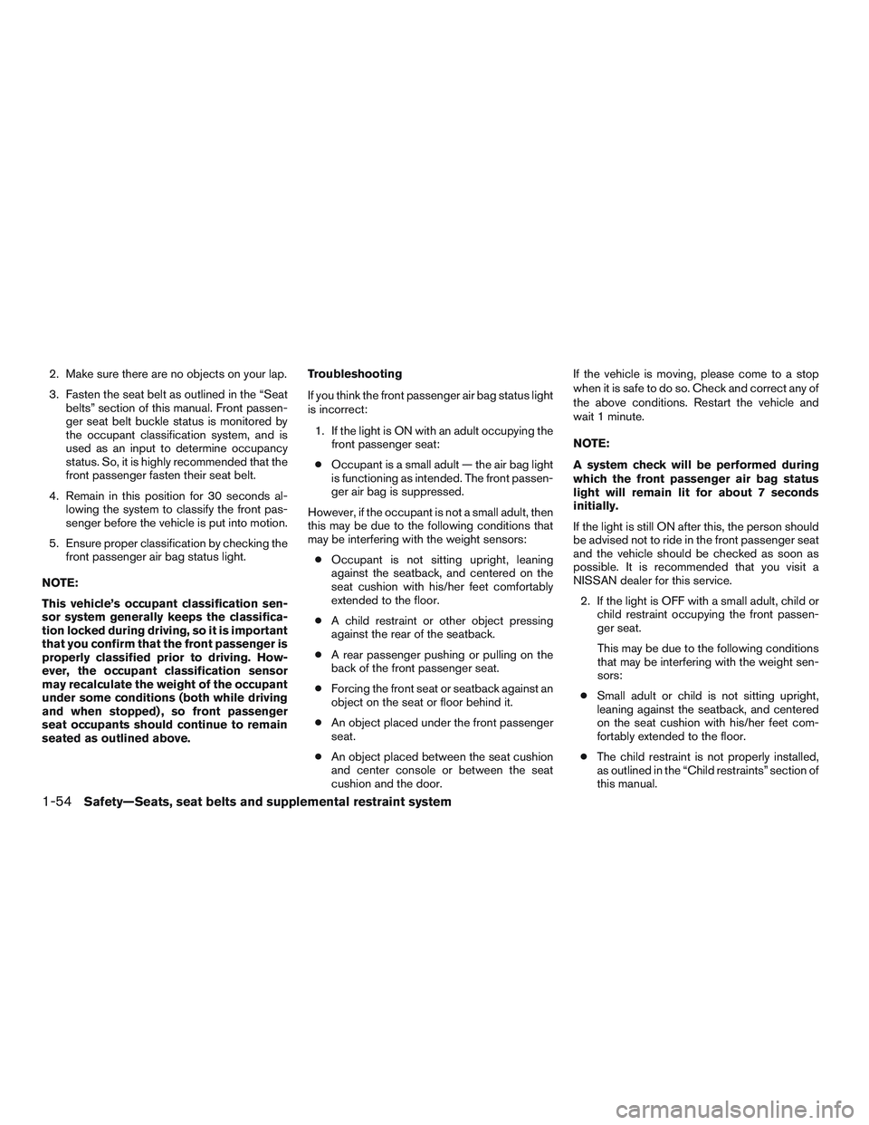 NISSAN ALTIMA SEDAN 2017 Owners Manual 2. Make sure there are no objects on your lap.
3. Fasten the seat belt as outlined in the “Seatbelts” section of this manual. Front passen-
ger seat belt buckle status is monitored by
the occupant NISSAN ALTIMA SEDAN 2017 Owners Manual 2. Make sure there are no objects on your lap.
3. Fasten the seat belt as outlined in the “Seatbelts” section of this manual. Front passen-
ger seat belt buckle status is monitored by
the occupant