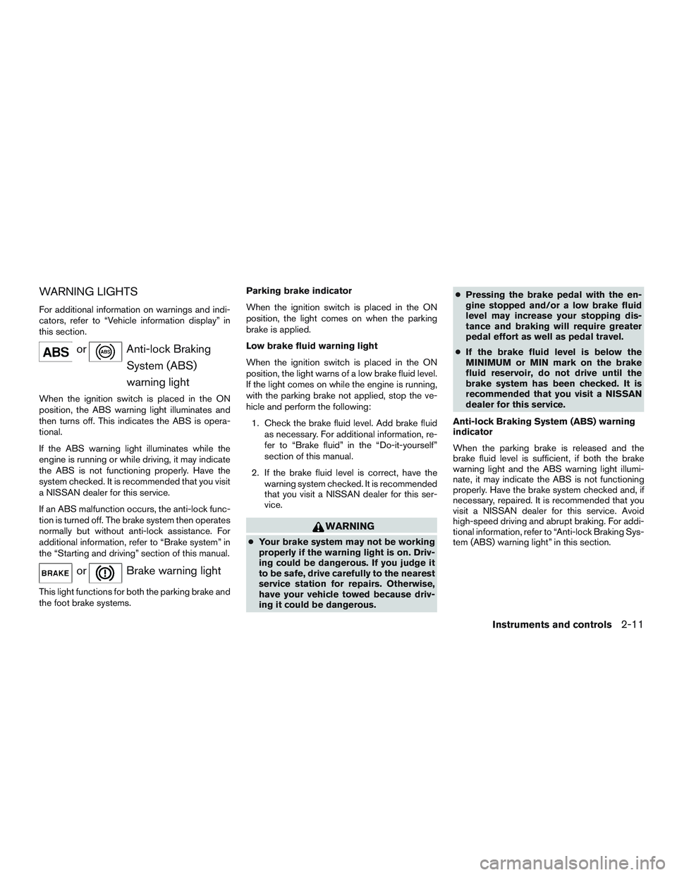 NISSAN ALTIMA SEDAN 2017 Owners Manual WARNING LIGHTS
For additional information on warnings and indi-
cators, refer to “Vehicle information display” in
this section.
orAnti-lock BrakingSystem (ABS)
warning light
When the ignition swit NISSAN ALTIMA SEDAN 2017 Owners Manual WARNING LIGHTS
For additional information on warnings and indi-
cators, refer to “Vehicle information display” in
this section.
orAnti-lock BrakingSystem (ABS)
warning light
When the ignition swit