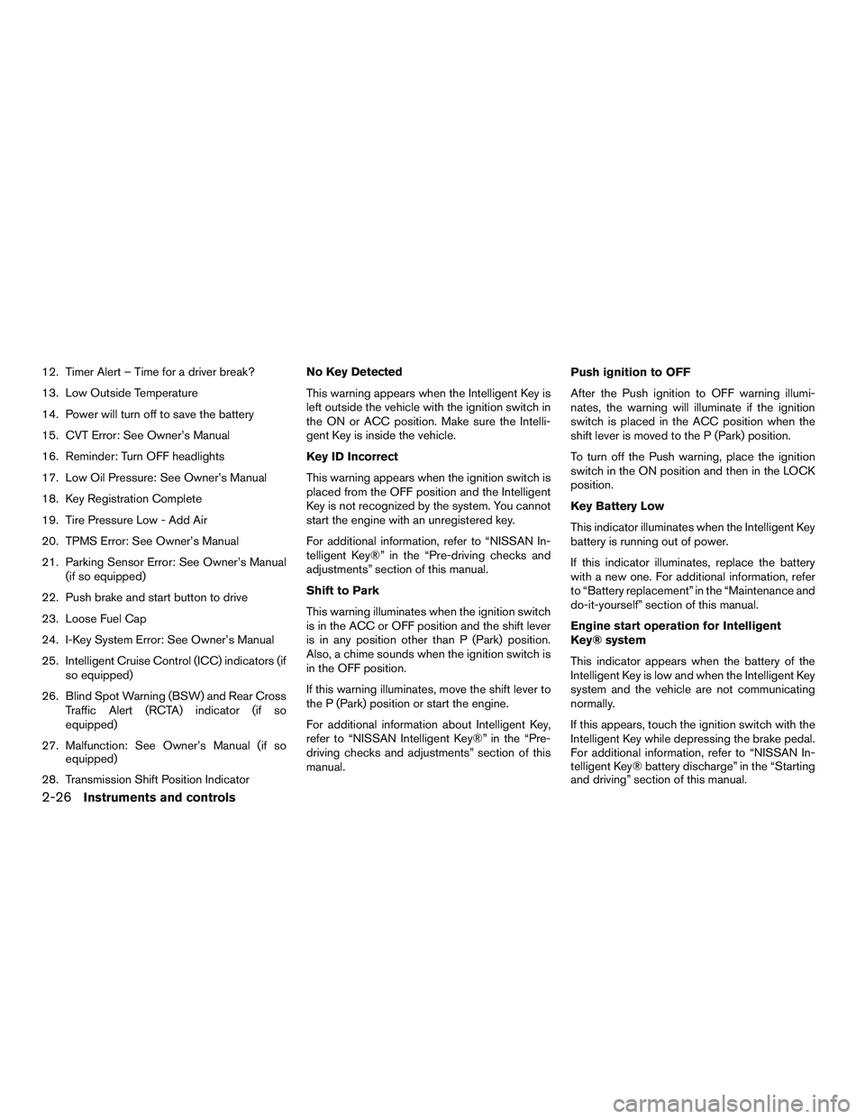 NISSAN ALTIMA SEDAN 2016  Owners Manual 12. Timer Alert – Time for a driver break?
13. Low Outside Temperature
14. Power will turn off to save the battery
15. CVT Error: See Owner’s Manual
16. Reminder: Turn OFF headlights
17. Low Oil P