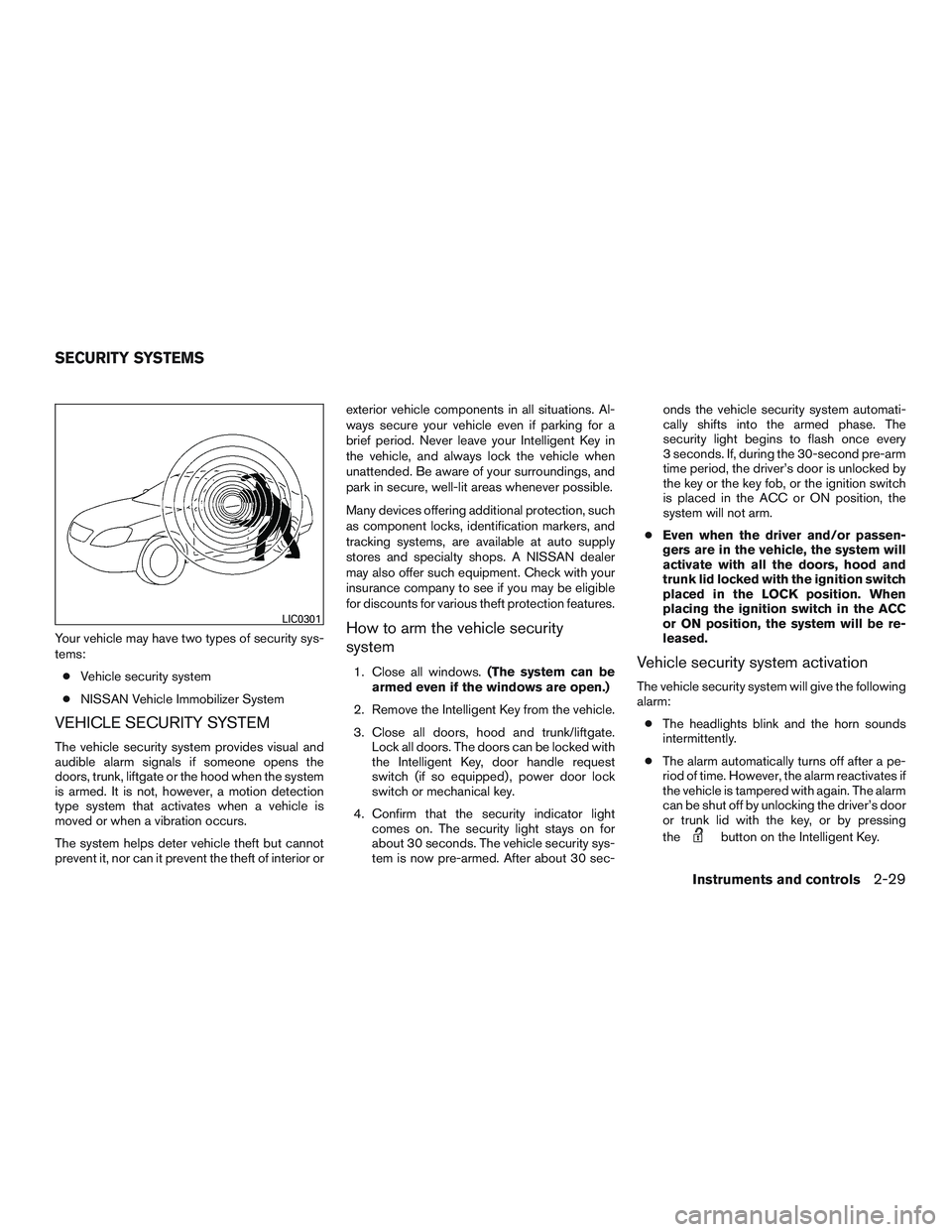 NISSAN ALTIMA SEDAN 2016  Owners Manual Your vehicle may have two types of security sys-
tems:● Vehicle security system
● NISSAN Vehicle Immobilizer System
VEHICLE SECURITY SYSTEM
The vehicle security system provides visual and
audible 