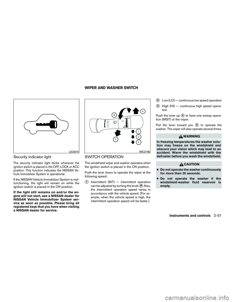 NISSAN ALTIMA SEDAN 2016  Owners Manual Security indicator light
The security indicator light blinks whenever the
ignition switch is placed in the OFF, LOCK or ACC
position. This function indicates the NISSAN Ve-
hicle Immobilizer System is
