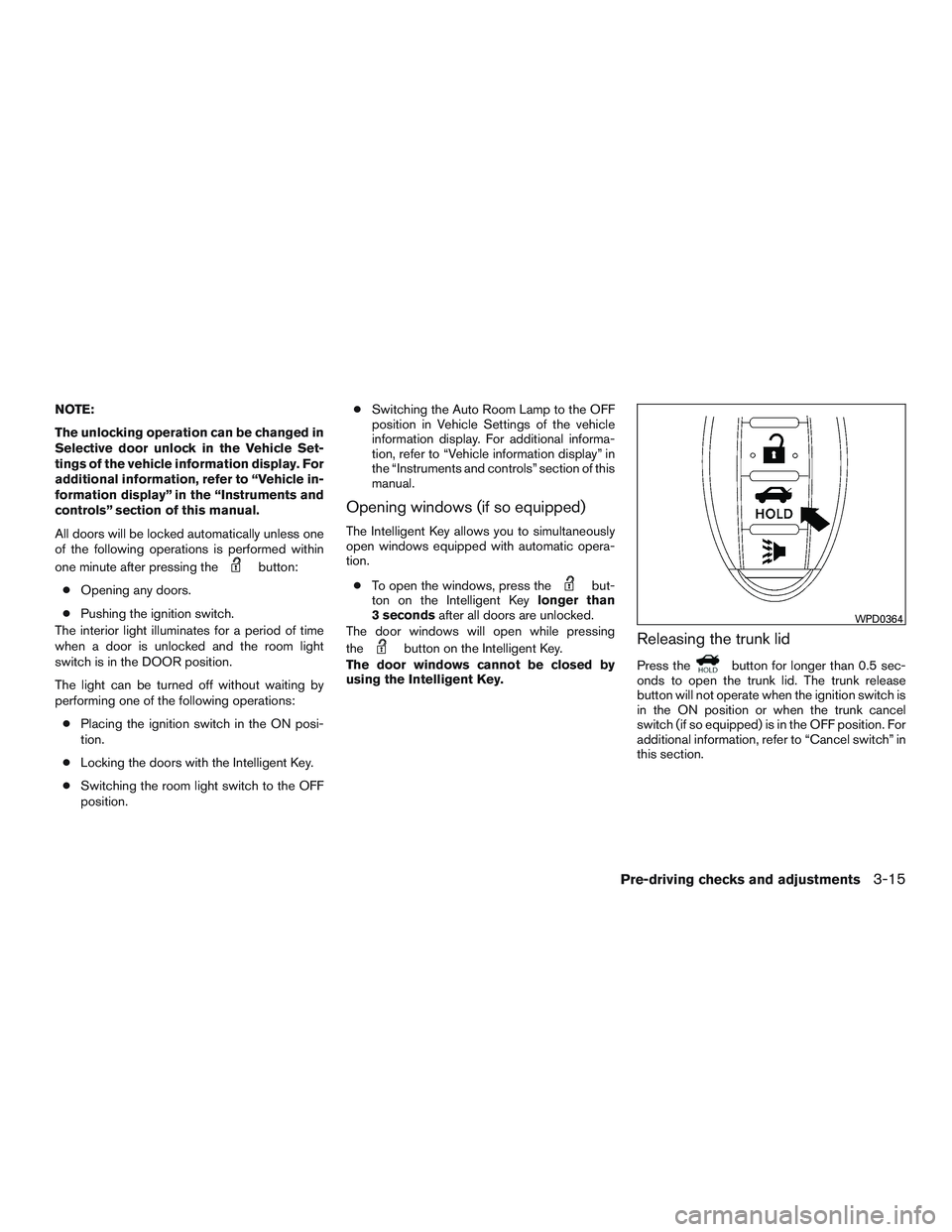 NISSAN ALTIMA SEDAN 2016  Owners Manual NOTE:
The unlocking operation can be changed in
Selective door unlock in the Vehicle Set-
tings of the vehicle information display. For
additional information, refer to “Vehicle in-
formation displa