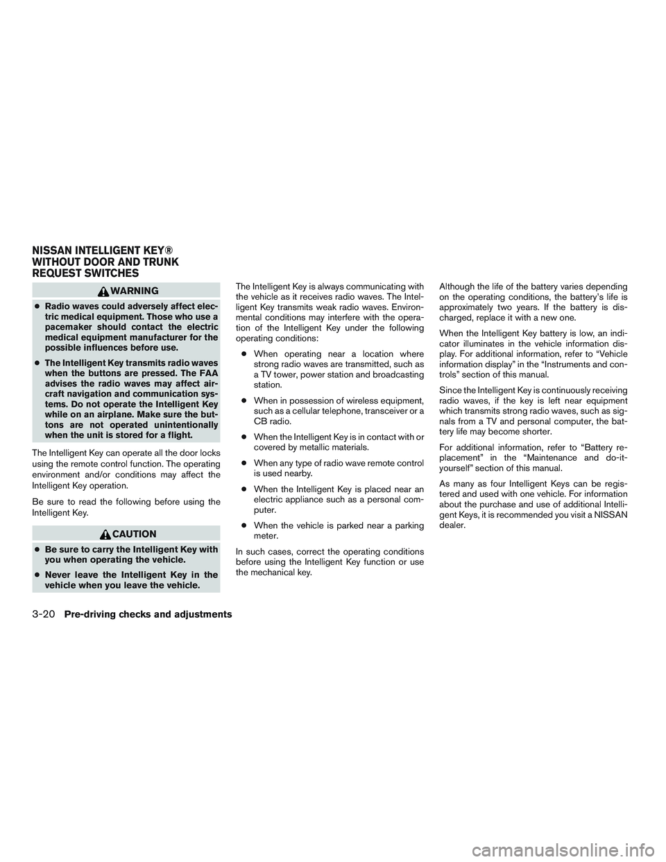 NISSAN ALTIMA SEDAN 2016  Owners Manual WARNING
●Radio waves could adversely affect elec-
tric medical equipment. Those who use a
pacemaker should contact the electric
medical equipment manufacturer for the
possible influences before use.