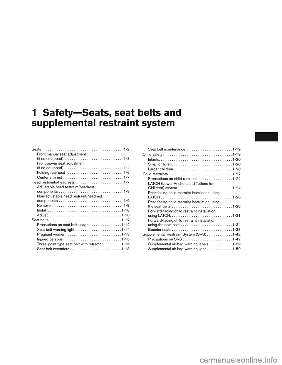 NISSAN ALTIMA SEDAN 2016 Owners Manual 1 Safety—Seats, seat belts and
supplemental restraint system
Seats............................................1-2
Front manual seat adjustment
(if so equipped) ................................1-3
Fr NISSAN ALTIMA SEDAN 2016 Owners Manual 1 Safety—Seats, seat belts and
supplemental restraint system
Seats............................................1-2
Front manual seat adjustment
(if so equipped) ................................1-3
Fr