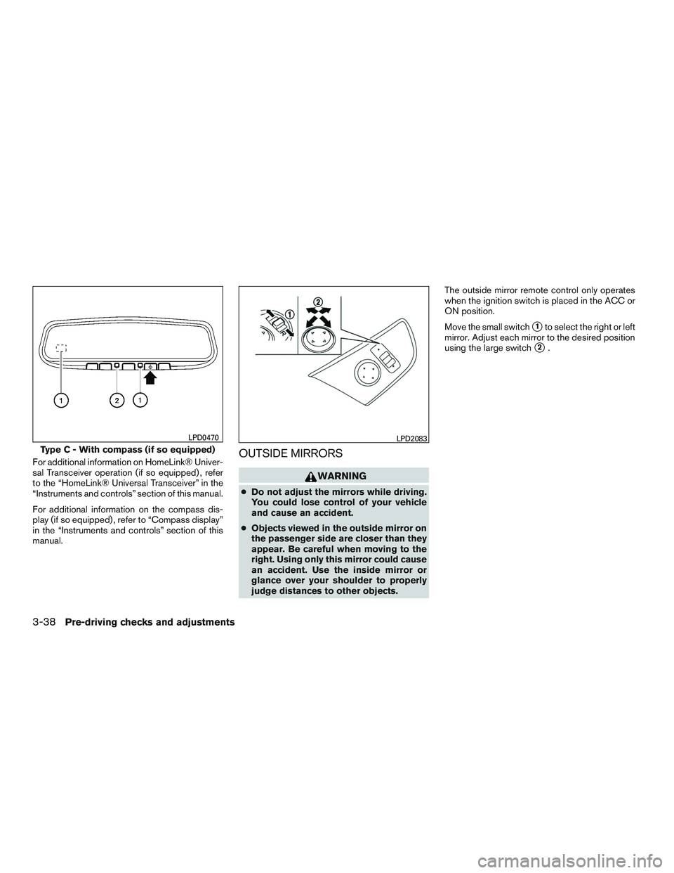 NISSAN ALTIMA SEDAN 2016 Owners Manual For additional information on HomeLink® Univer-
sal Transceiver operation (if so equipped) , refer
to the “HomeLink® Universal Transceiver” in the
“Instruments and controls” section of this NISSAN ALTIMA SEDAN 2016 Owners Manual For additional information on HomeLink® Univer-
sal Transceiver operation (if so equipped) , refer
to the “HomeLink® Universal Transceiver” in the
“Instruments and controls” section of this