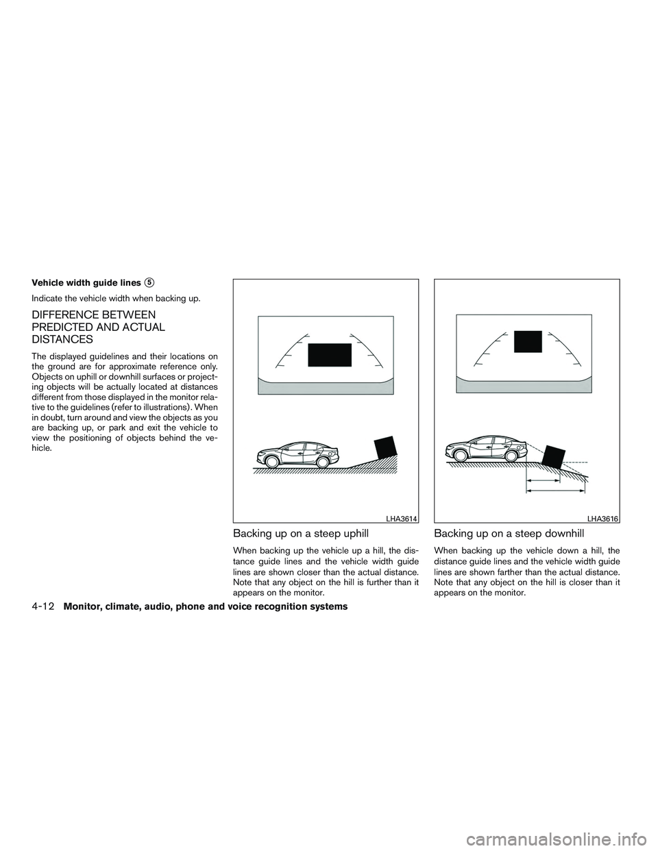 NISSAN ALTIMA SEDAN 2016 Owners Manual Vehicle width guide lines5
Indicate the vehicle width when backing up.
DIFFERENCE BETWEEN
PREDICTED AND ACTUAL
DISTANCES
The displayed guidelines and their locations on
the ground are for approximate NISSAN ALTIMA SEDAN 2016 Owners Manual Vehicle width guide lines5
Indicate the vehicle width when backing up.
DIFFERENCE BETWEEN
PREDICTED AND ACTUAL
DISTANCES
The displayed guidelines and their locations on
the ground are for approximate
