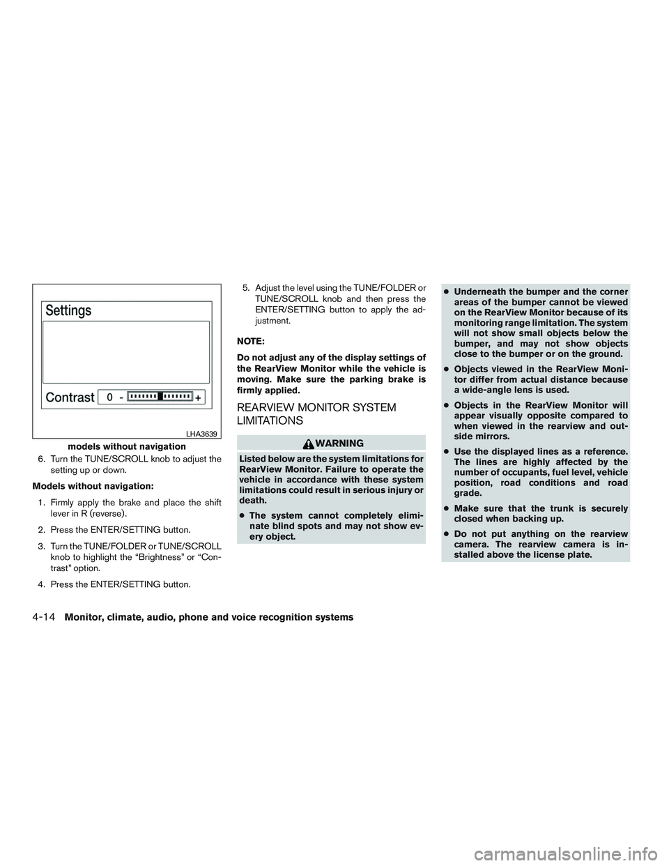 NISSAN ALTIMA SEDAN 2016  Owners Manual 6. Turn the TUNE/SCROLL knob to adjust thesetting up or down.
Models without navigation: 1. Firmly apply the brake and place the shift lever in R (reverse) .
2. Press the ENTER/SETTING button.
3. Turn
