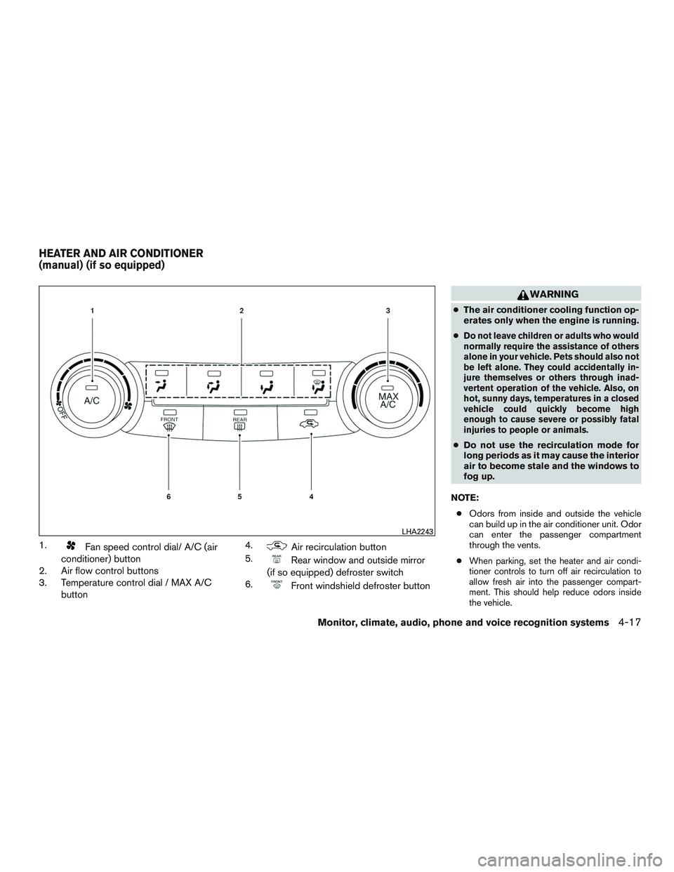 NISSAN ALTIMA SEDAN 2016  Owners Manual 1.Fan speed control dial/ A/C (air
conditioner) button
2. Air flow control buttons
3. Temperature control dial / MAX A/C
button 4.Air recirculation button
5.
Rear window and outside mirror
(if so equi