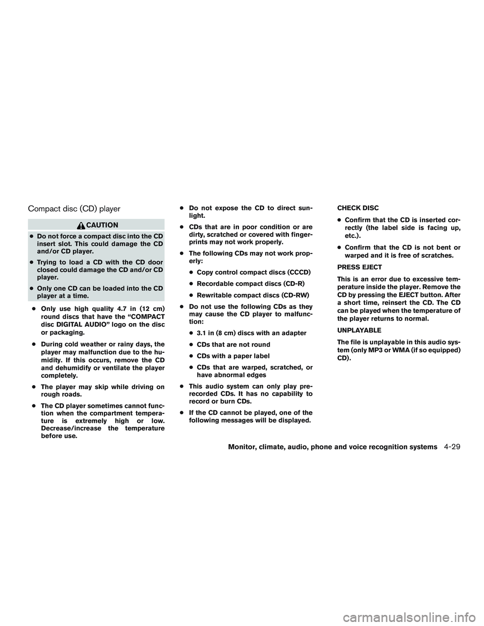 NISSAN ALTIMA SEDAN 2016  Owners Manual Compact disc (CD) player
CAUTION
●Do not force a compact disc into the CD
insert slot. This could damage the CD
and/or CD player.
● Trying to load a CD with the CD door
closed could damage the CD 