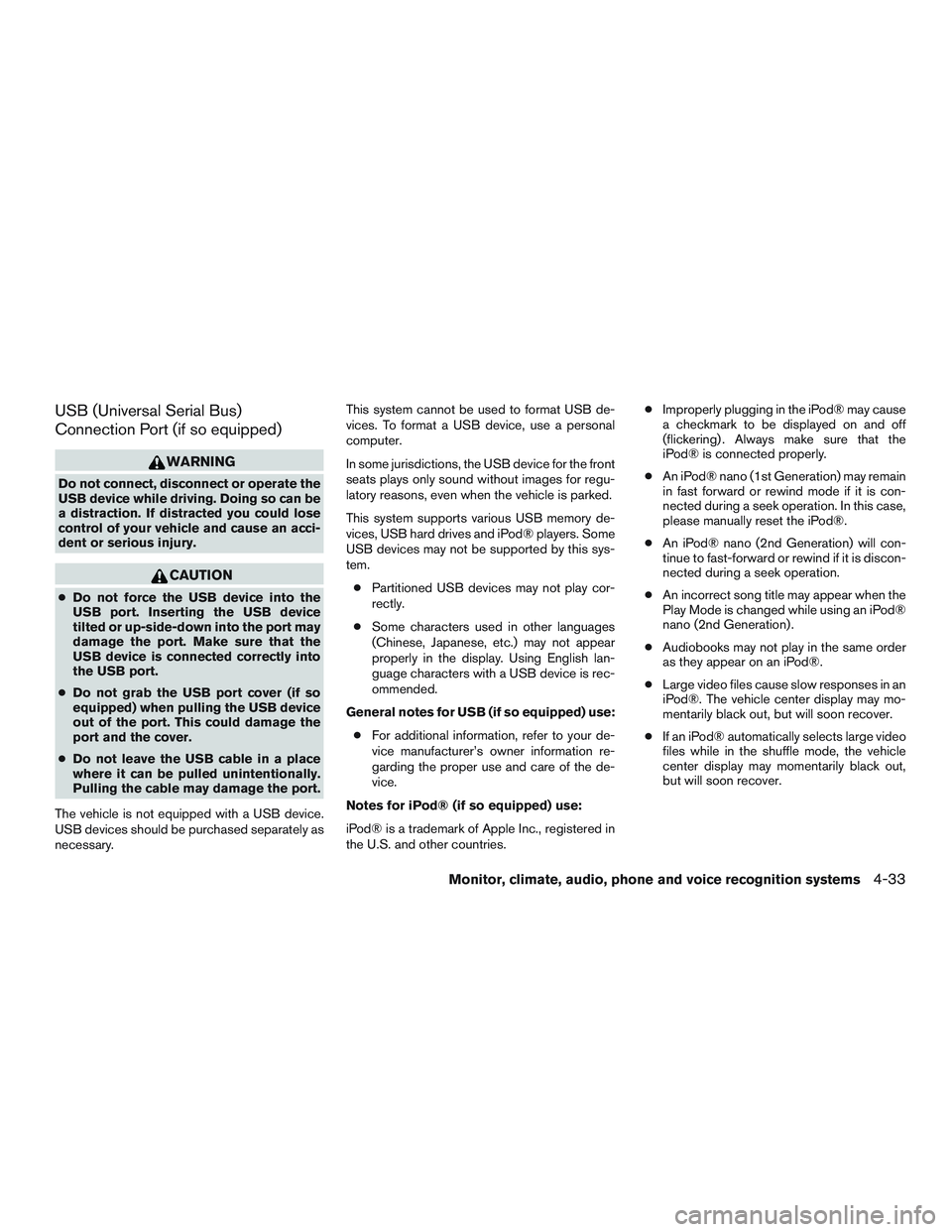 NISSAN ALTIMA SEDAN 2016  Owners Manual USB (Universal Serial Bus)
Connection Port (if so equipped)
WARNING
Do not connect, disconnect or operate the
USB device while driving. Doing so can be
a distraction. If distracted you could lose
cont