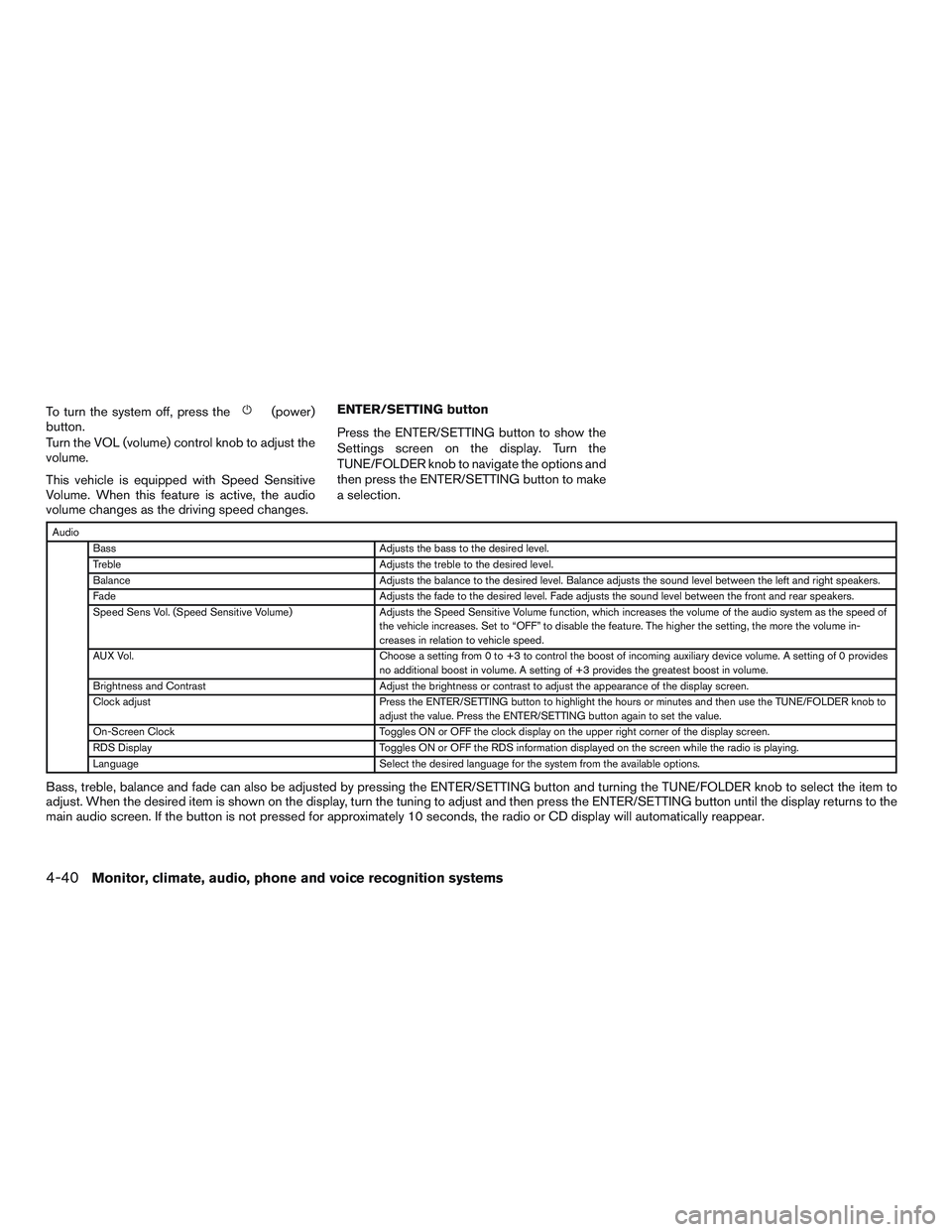 NISSAN ALTIMA SEDAN 2016  Owners Manual To turn the system off, press the(power)
button.
Turn the VOL (volume) control knob to adjust the
volume.
This vehicle is equipped with Speed Sensitive
Volume. When this feature is active, the audio
v