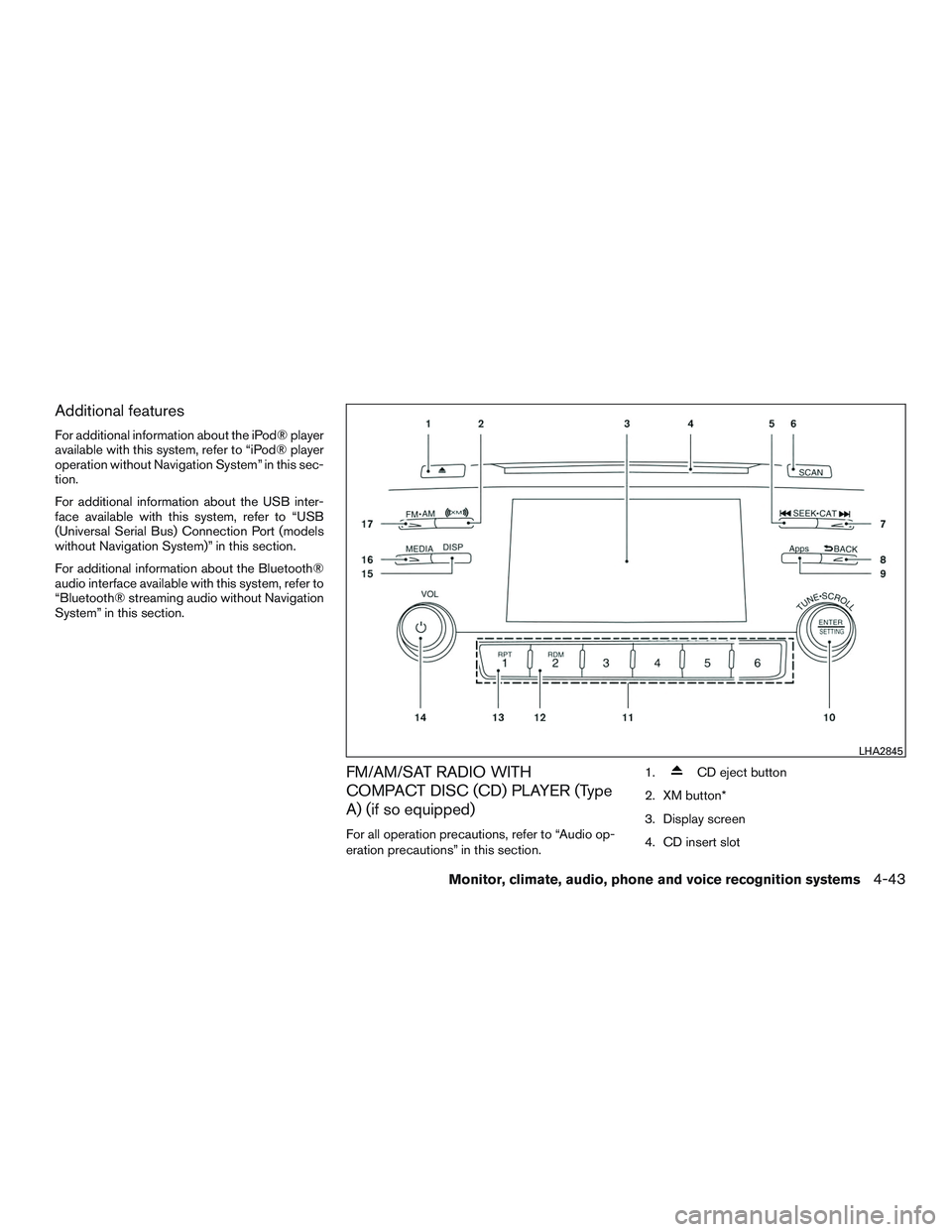 NISSAN ALTIMA SEDAN 2016  Owners Manual Additional features
For additional information about the iPod® player
available with this system, refer to “iPod® player
operation without Navigation System” in this sec-
tion.
For additional in