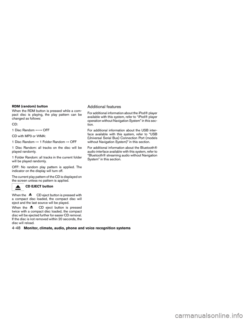 NISSAN ALTIMA SEDAN 2016  Owners Manual RDM (random) button
When the RDM button is pressed while a com-
pact disc is playing, the play pattern can be
changed as follows:
CD:
1 Disc Random←→OFF
CD with MP3 or WMA:
1 Disc Random →1 Fold