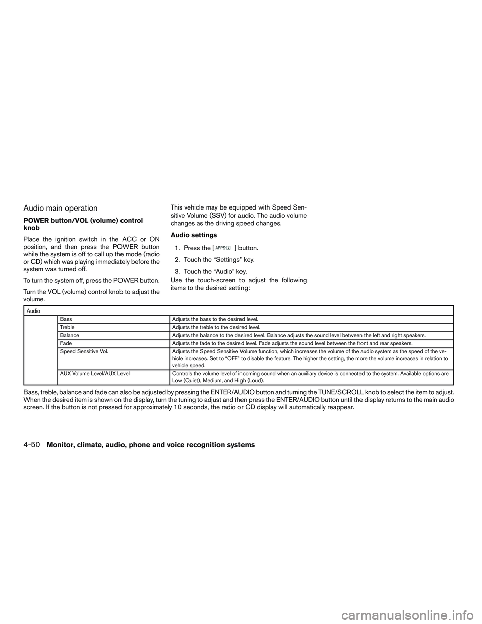 NISSAN ALTIMA SEDAN 2016  Owners Manual Audio main operation
POWER button/VOL (volume) control
knob
Place the ignition switch in the ACC or ON
position, and then press the POWER button
while the system is off to call up the mode (radio
or C