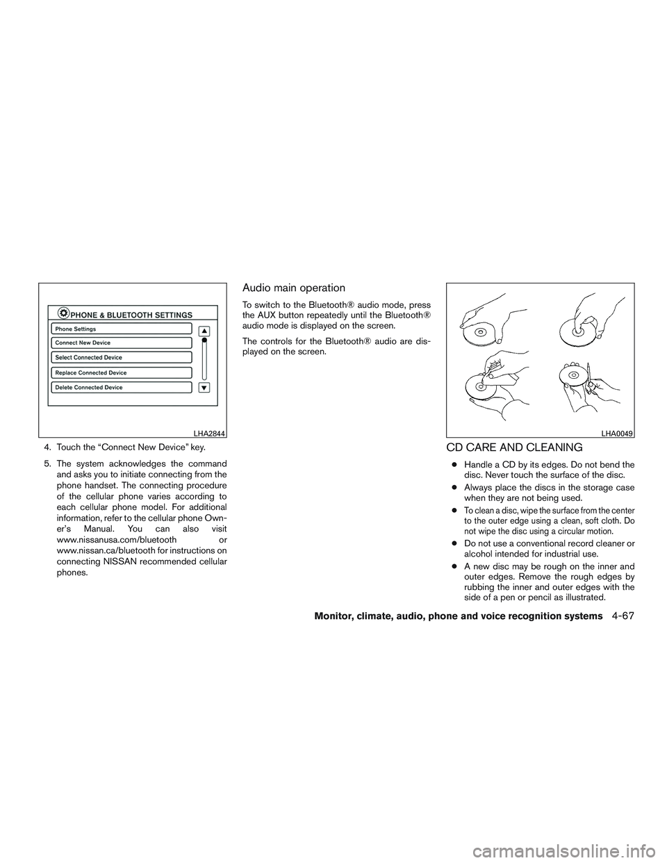 NISSAN ALTIMA SEDAN 2016  Owners Manual 4. Touch the “Connect New Device” key.
5. The system acknowledges the commandand asks you to initiate connecting from the
phone handset. The connecting procedure
of the cellular phone varies accor