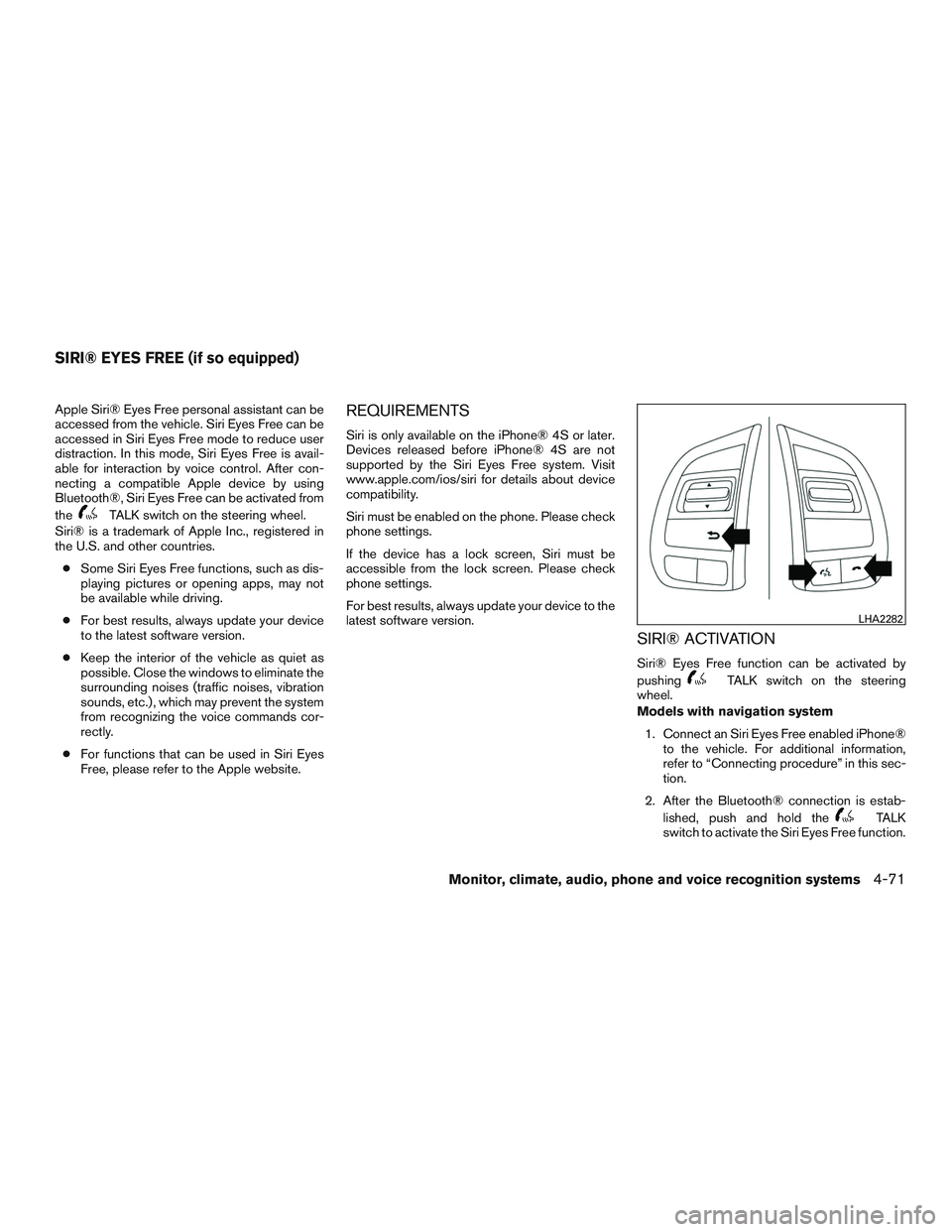 NISSAN ALTIMA SEDAN 2016  Owners Manual Apple Siri® Eyes Free personal assistant can be
accessed from the vehicle. Siri Eyes Free can be
accessed in Siri Eyes Free mode to reduce user
distraction. In this mode, Siri Eyes Free is avail-
abl