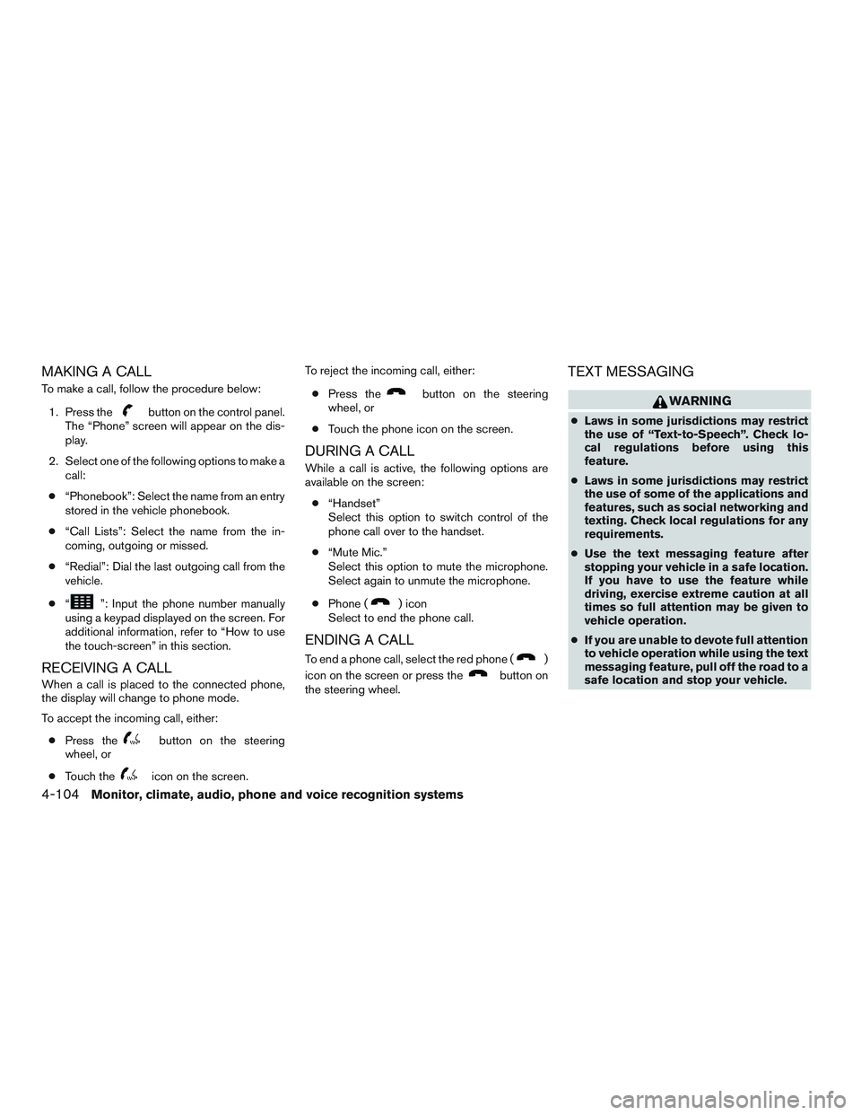 NISSAN ALTIMA SEDAN 2016  Owners Manual MAKING A CALL
To make a call, follow the procedure below:1. Press the
button on the control panel.
The “Phone” screen will appear on the dis-
play.
2. Select one of the following options to make a