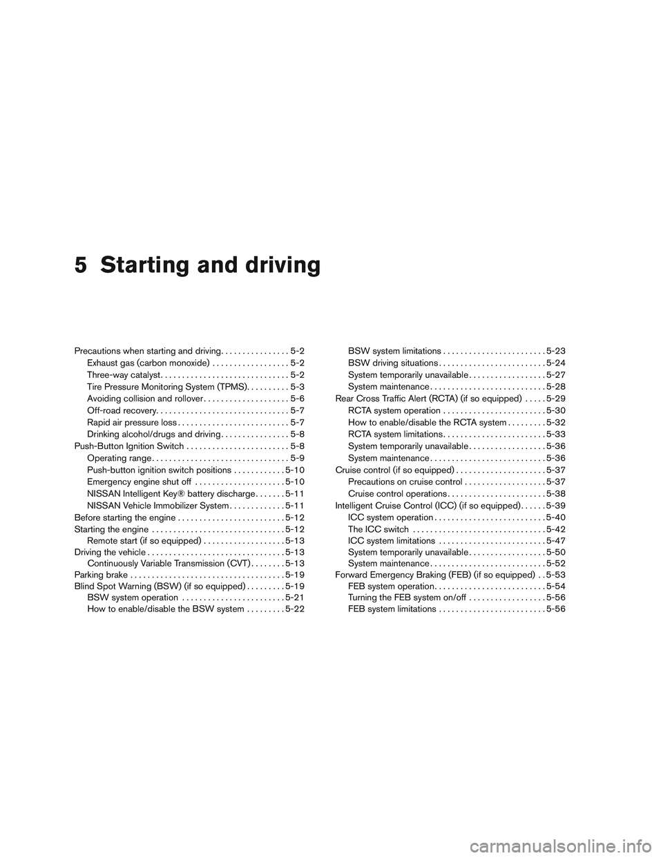 NISSAN ALTIMA SEDAN 2016  Owners Manual 5 Starting and driving
Precautions when starting and driving................5-2
Exhaust gas (carbon monoxide) ..................5-2
Three-way catalyst ..............................5-2
Tire Pressure M