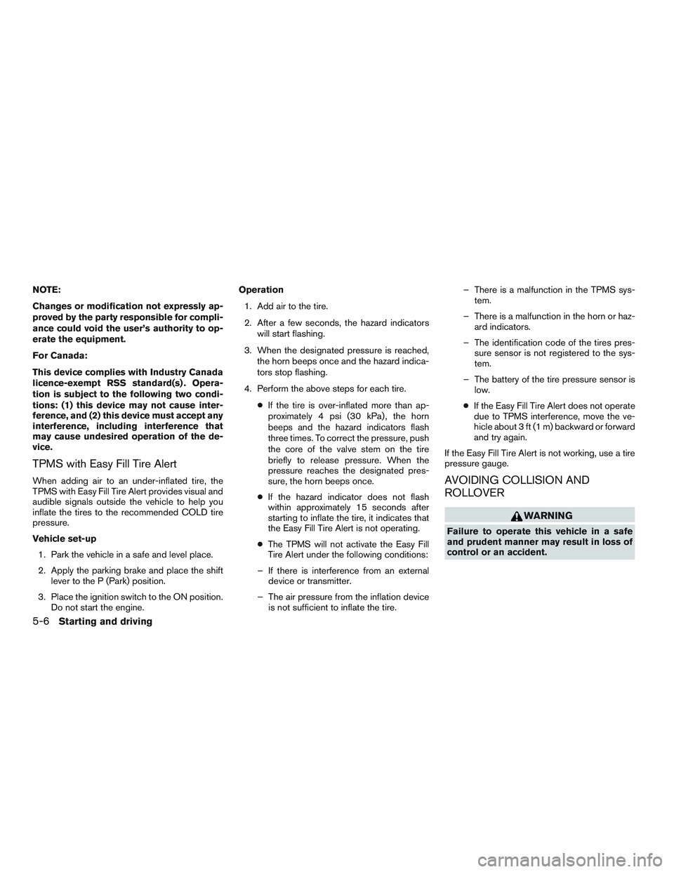 NISSAN ALTIMA SEDAN 2016  Owners Manual NOTE:
Changes or modification not expressly ap-
proved by the party responsible for compli-
ance could void the user’s authority to op-
erate the equipment.
For Canada:
This device complies with Ind