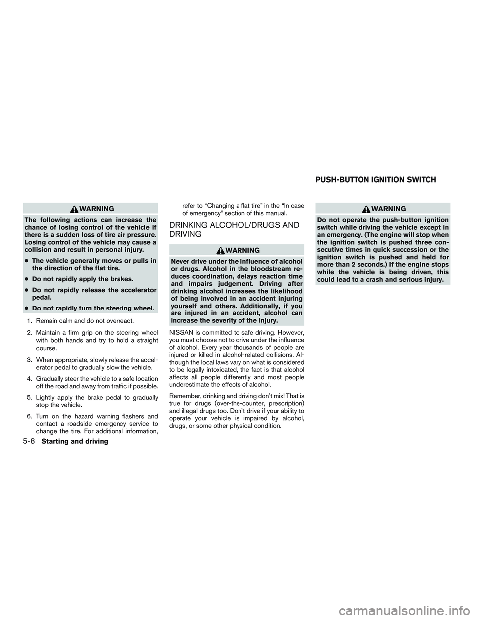 NISSAN ALTIMA SEDAN 2016  Owners Manual WARNING
The following actions can increase the
chance of losing control of the vehicle if
there is a sudden loss of tire air pressure.
Losing control of the vehicle may cause a
collision and result in