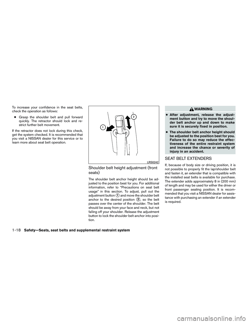 NISSAN ALTIMA SEDAN 2016  Owners Manual To increase your confidence in the seat belts,
check the operation as follows:● Grasp the shoulder belt and pull forward
quickly. The retractor should lock and re-
strict further belt movement.
If t
